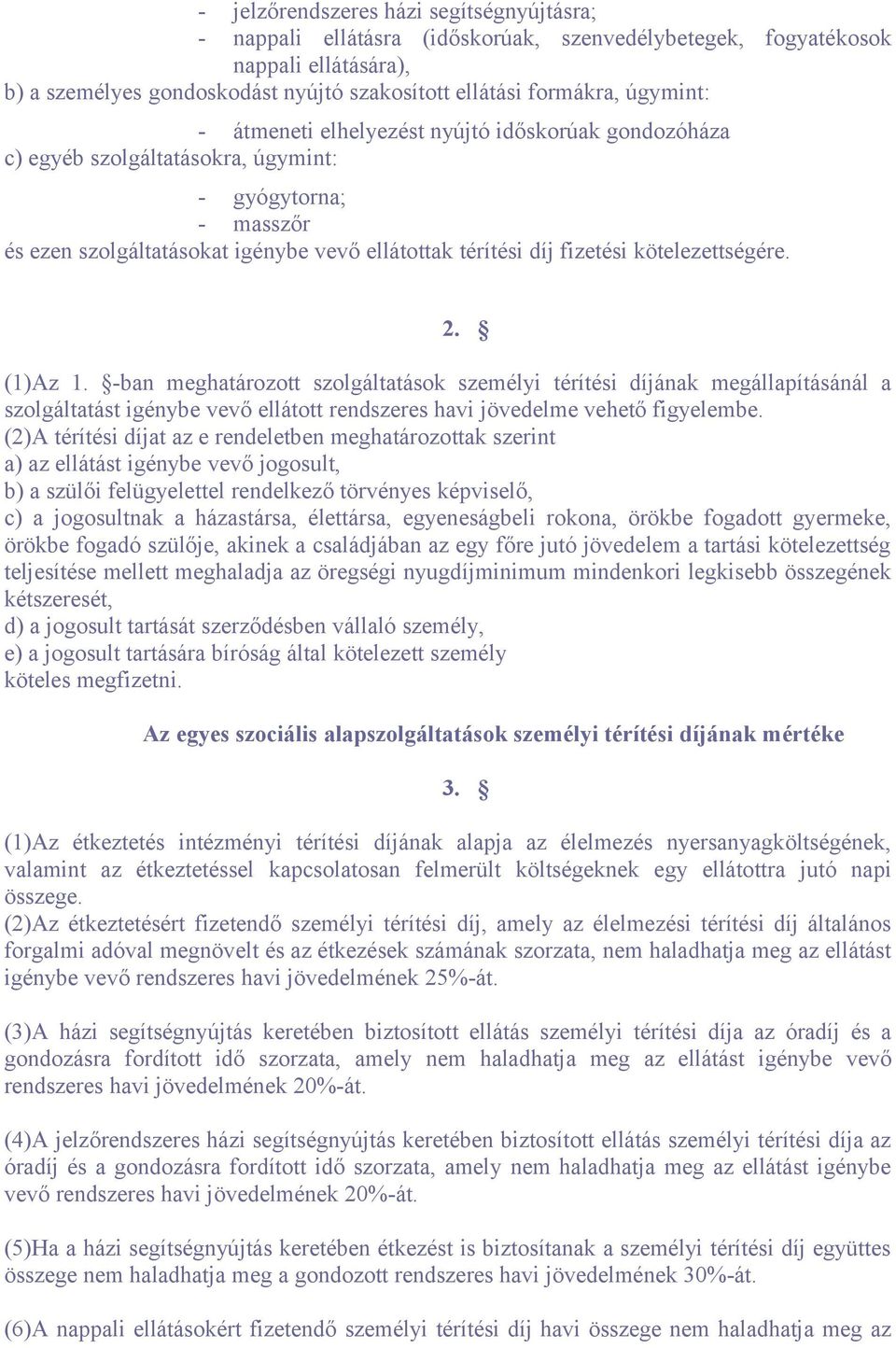 kötelezettségére. 2. (1)Az 1. -ban meghatározott szolgáltatások személyi térítési díjának megállapításánál a szolgáltatást igénybe vevő ellátott rendszeres havi jövedelme vehető figyelembe.