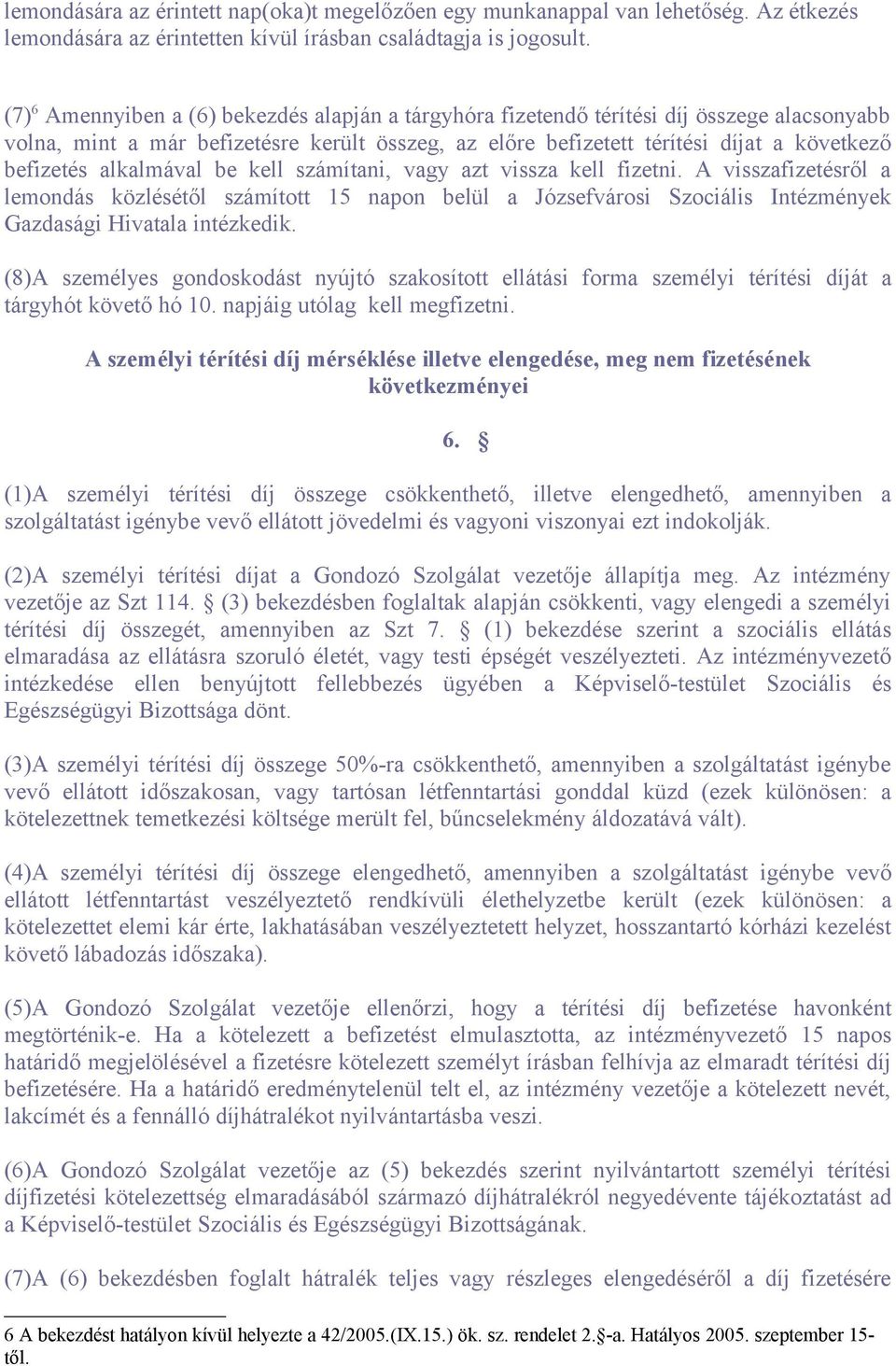 alkalmával be kell számítani, vagy azt vissza kell fizetni. A visszafizetésről a lemondás közlésétől számított 15 napon belül a Józsefvárosi Szociális Intézmények Gazdasági Hivatala intézkedik.