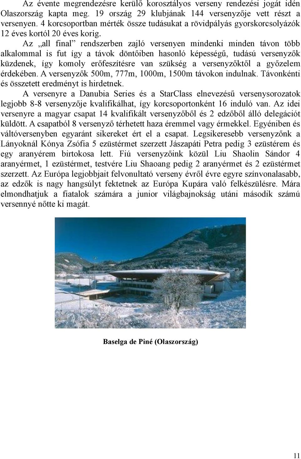 Az all final rendszerben zajló versenyen mindenki minden távon több alkalommal is fut így a távok döntőiben hasonló képességű, tudású versenyzők küzdenek, így komoly erőfeszítésre van szükség a