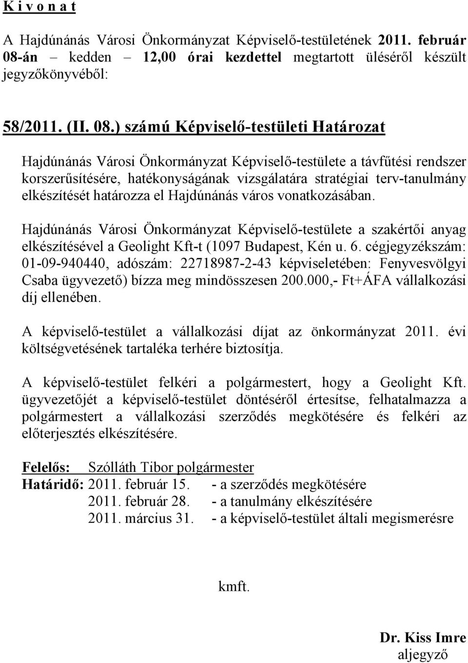 ) számú Képviselő-testületi Határozat Hajdúnánás Városi Önkormányzat Képviselő-testülete a távfűtési rendszer korszerűsítésére, hatékonyságának vizsgálatára stratégiai terv-tanulmány elkészítését