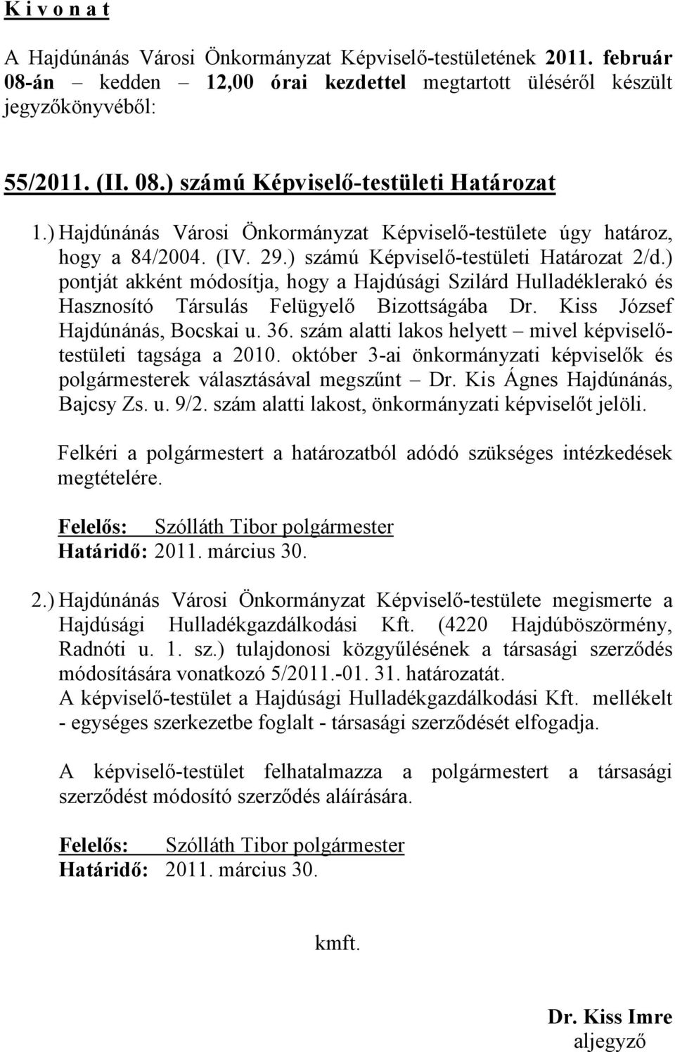 ) pontját akként módosítja, hogy a Hajdúsági Szilárd Hulladéklerakó és Hasznosító Társulás Felügyelő Bizottságába Dr. Kiss József Hajdúnánás, Bocskai u. 36.