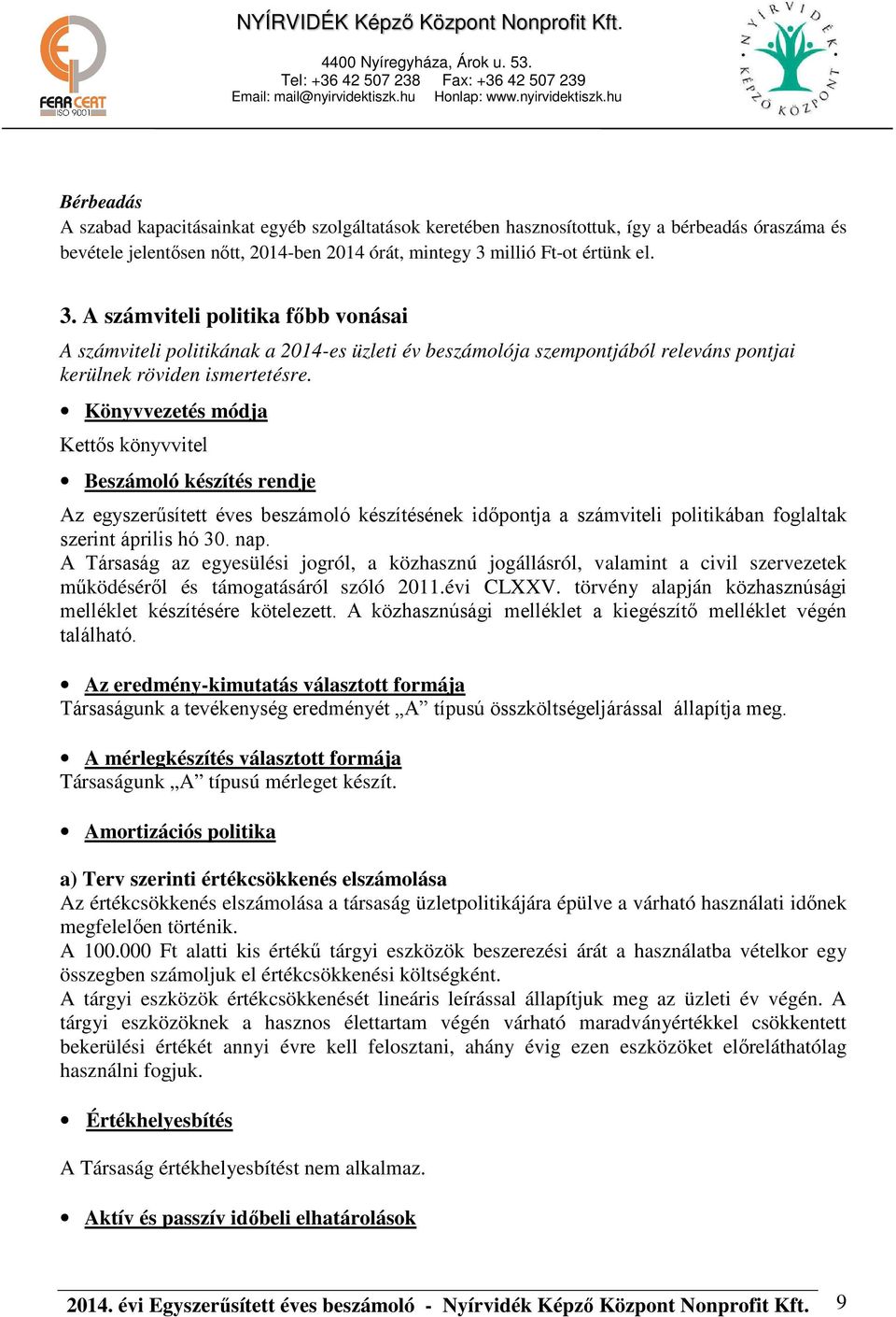 Könyvvezetés módja Kettős könyvvitel Beszámoló készítés rendje Az egyszerűsített éves beszámoló készítésének időpontja a számviteli politikában foglaltak szerint április hó 30. nap.