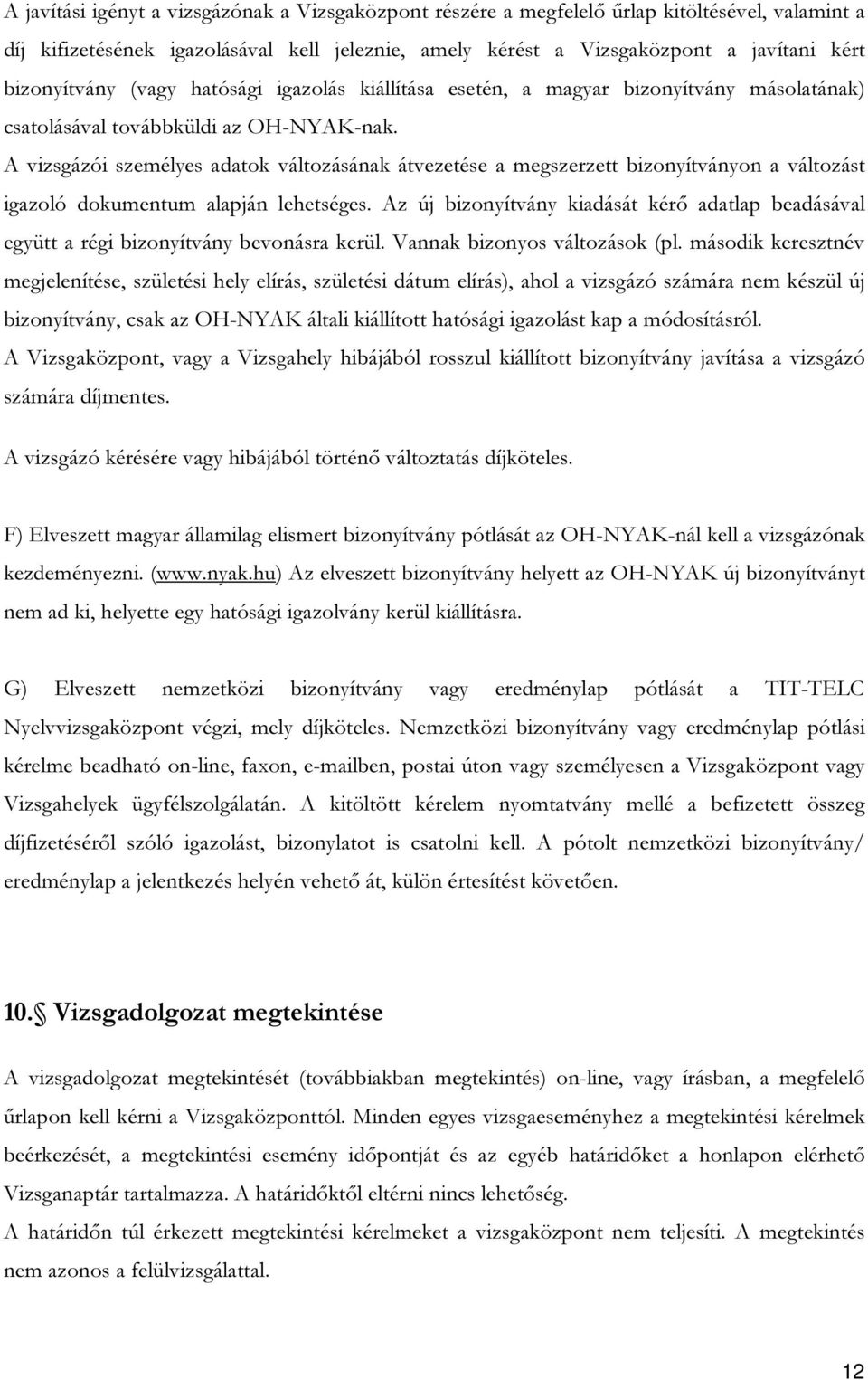 A vizsgázói személyes adatok változásának átvezetése a megszerzett bizonyítványon a változást igazoló dokumentum alapján lehetséges.