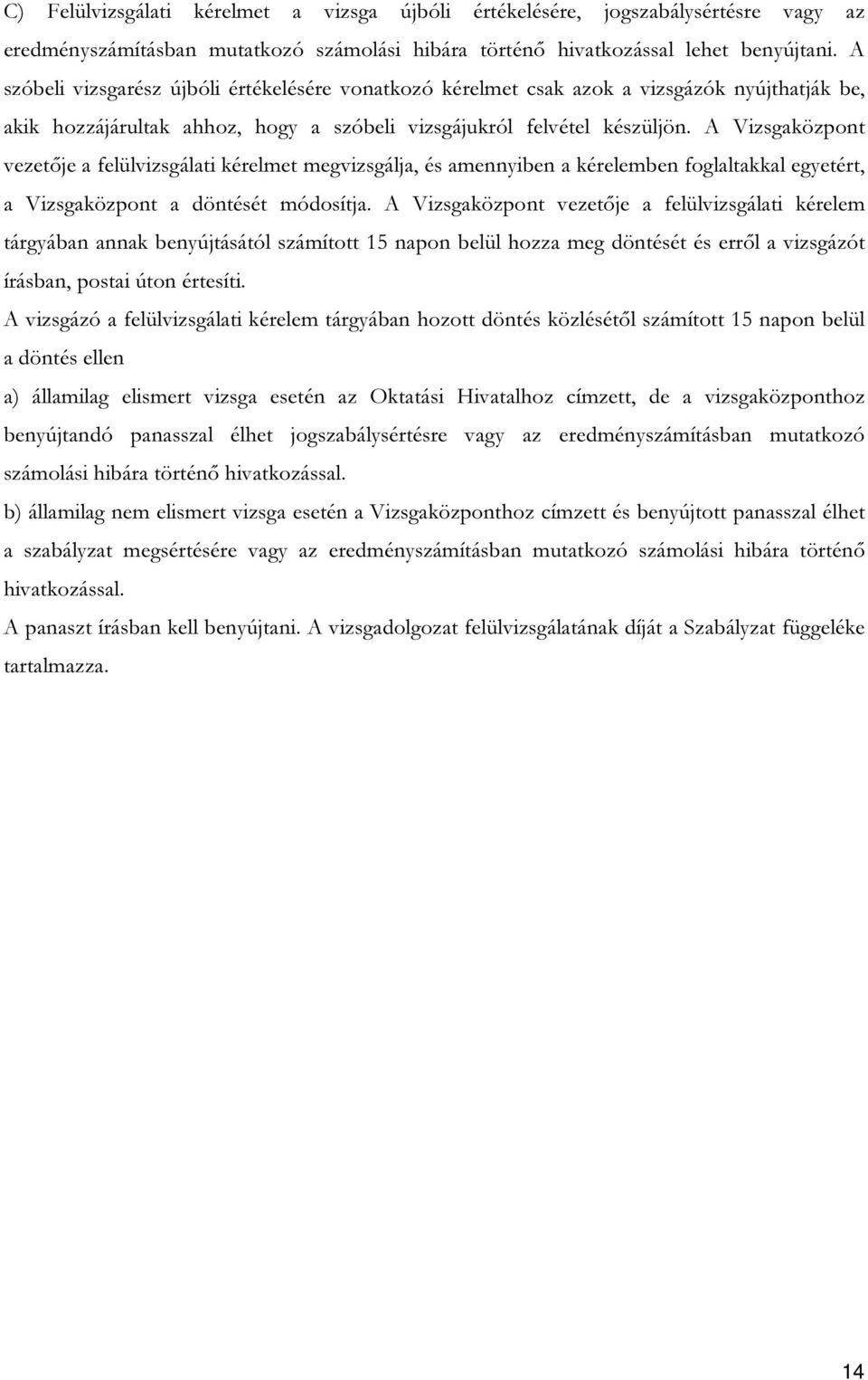 A Vizsgaközpont vezetője a felülvizsgálati kérelmet megvizsgálja, és amennyiben a kérelemben foglaltakkal egyetért, a Vizsgaközpont a döntését módosítja.