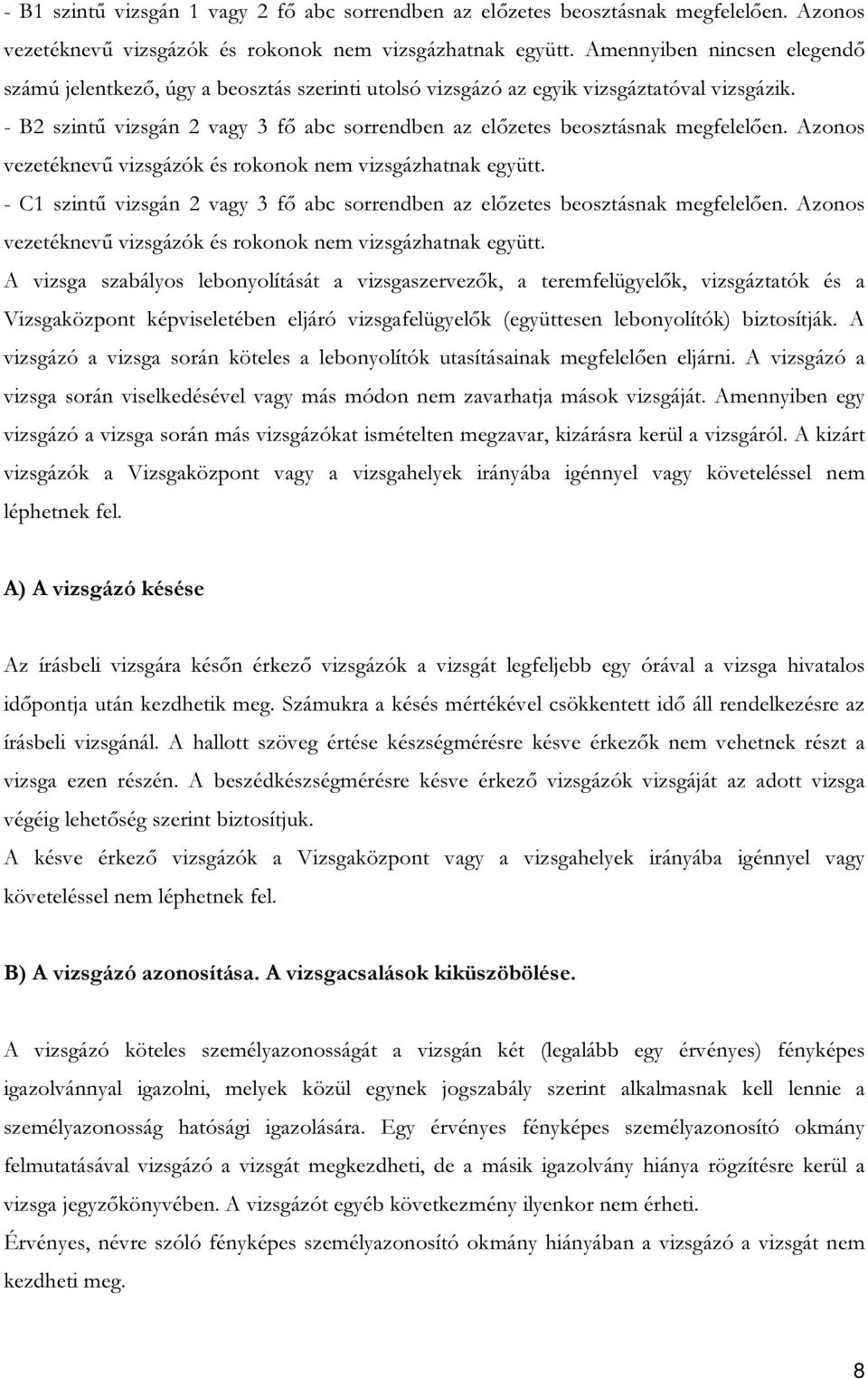 - B2 szintű vizsgán 2 vagy 3 fő abc sorrendben az előzetes beosztásnak megfelelően. Azonos vezetéknevű vizsgázók és rokonok nem vizsgázhatnak együtt.