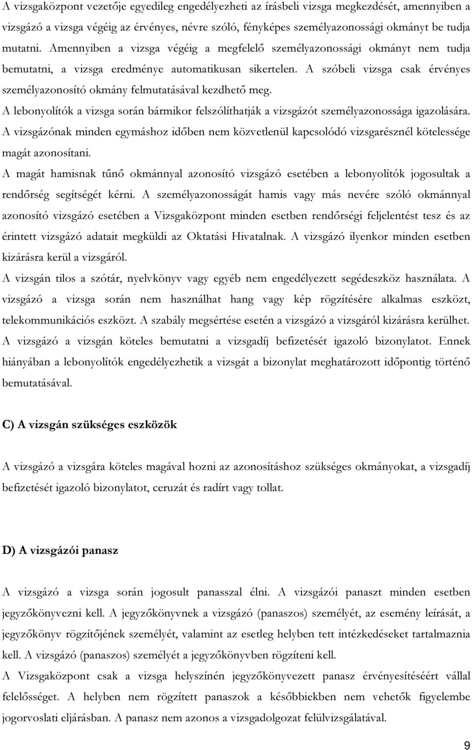 A szóbeli vizsga csak érvényes személyazonosító okmány felmutatásával kezdhető meg. A lebonyolítók a vizsga során bármikor felszólíthatják a vizsgázót személyazonossága igazolására.