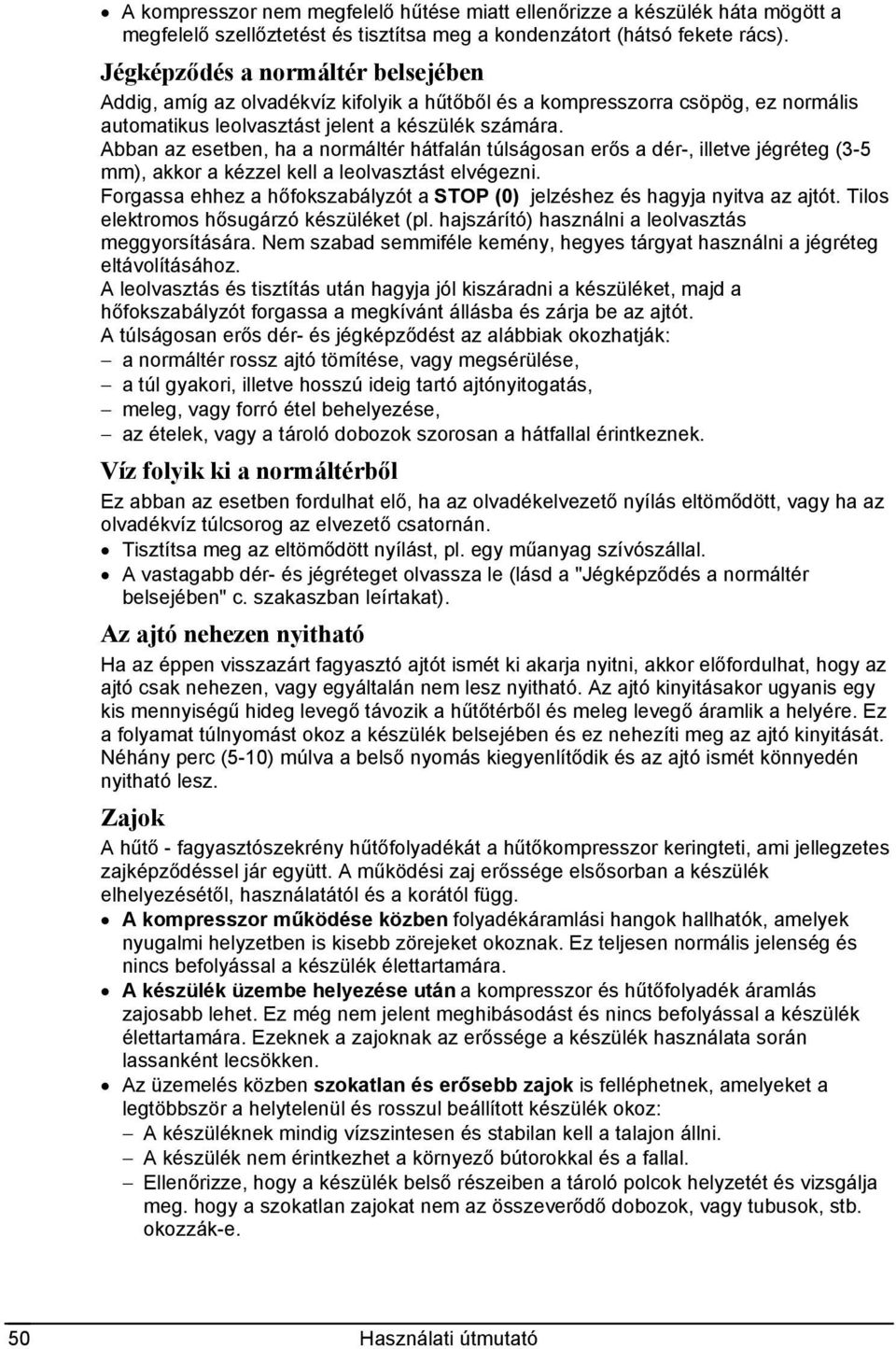 Abban az esetben, ha a normáltér hátfalán túlságosan erős a dér-, illetve jégréteg (3-5 mm), akkor a kézzel kell a leolvasztást elvégezni.