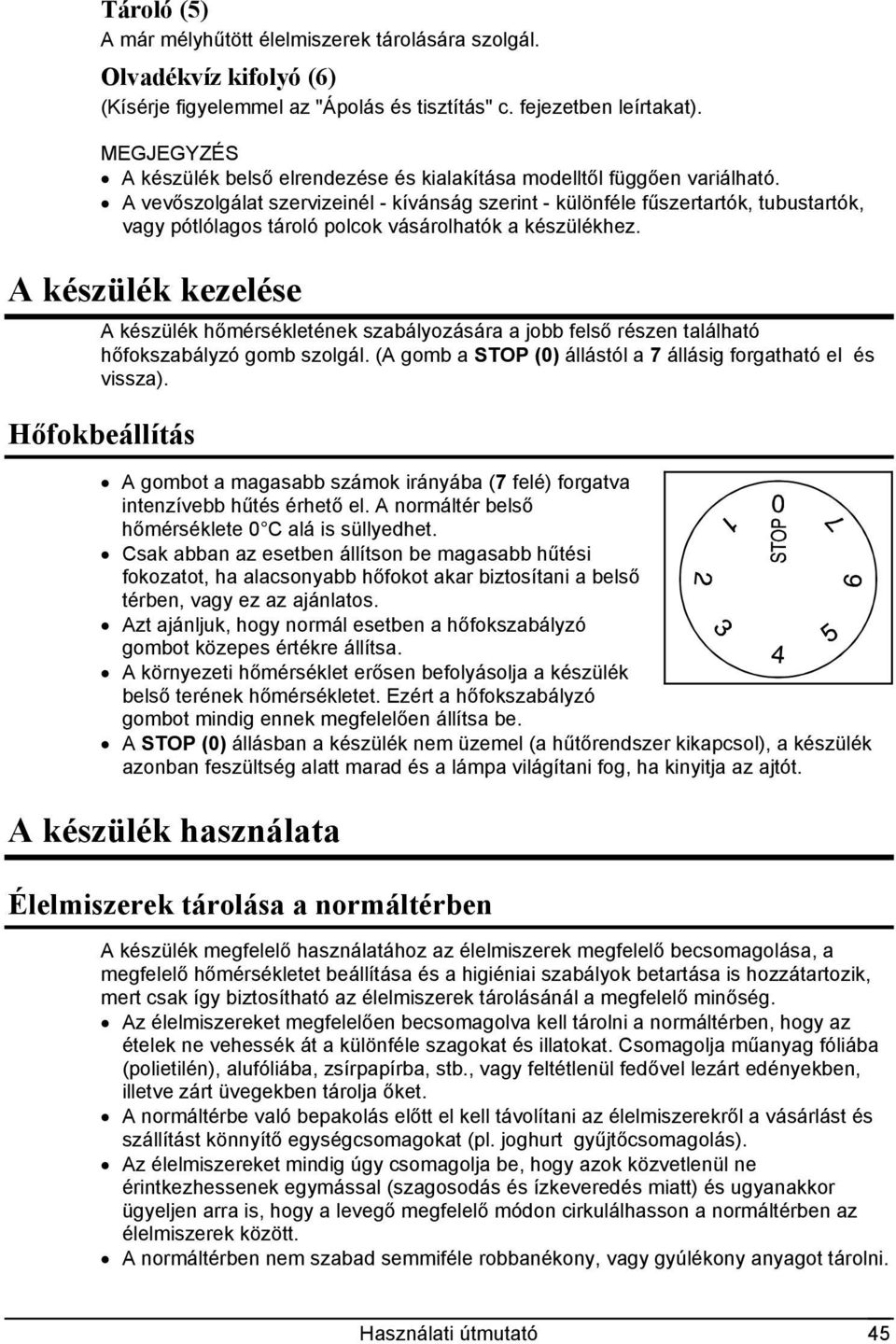 A vevőszolgálat szervizeinél - kívánság szerint - különféle fűszertartók, tubustartók, vagy pótlólagos tároló polcok vásárolhatók a készülékhez.