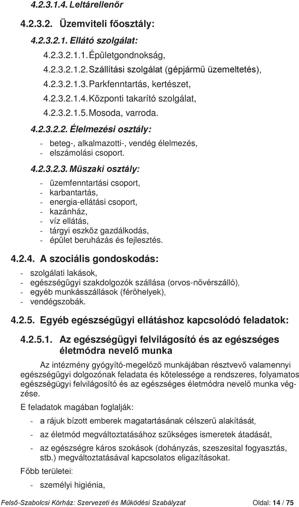 4.2.4. A szociális gondoskodás: - szolgálati lakások, - egészségügyi szakdolgozók szállása (orvos- - - vendégszobák. 4.2.5. Egyéb egészségügyi ellátáshoz kapcsolódó feladatok: 4.2.5.1.