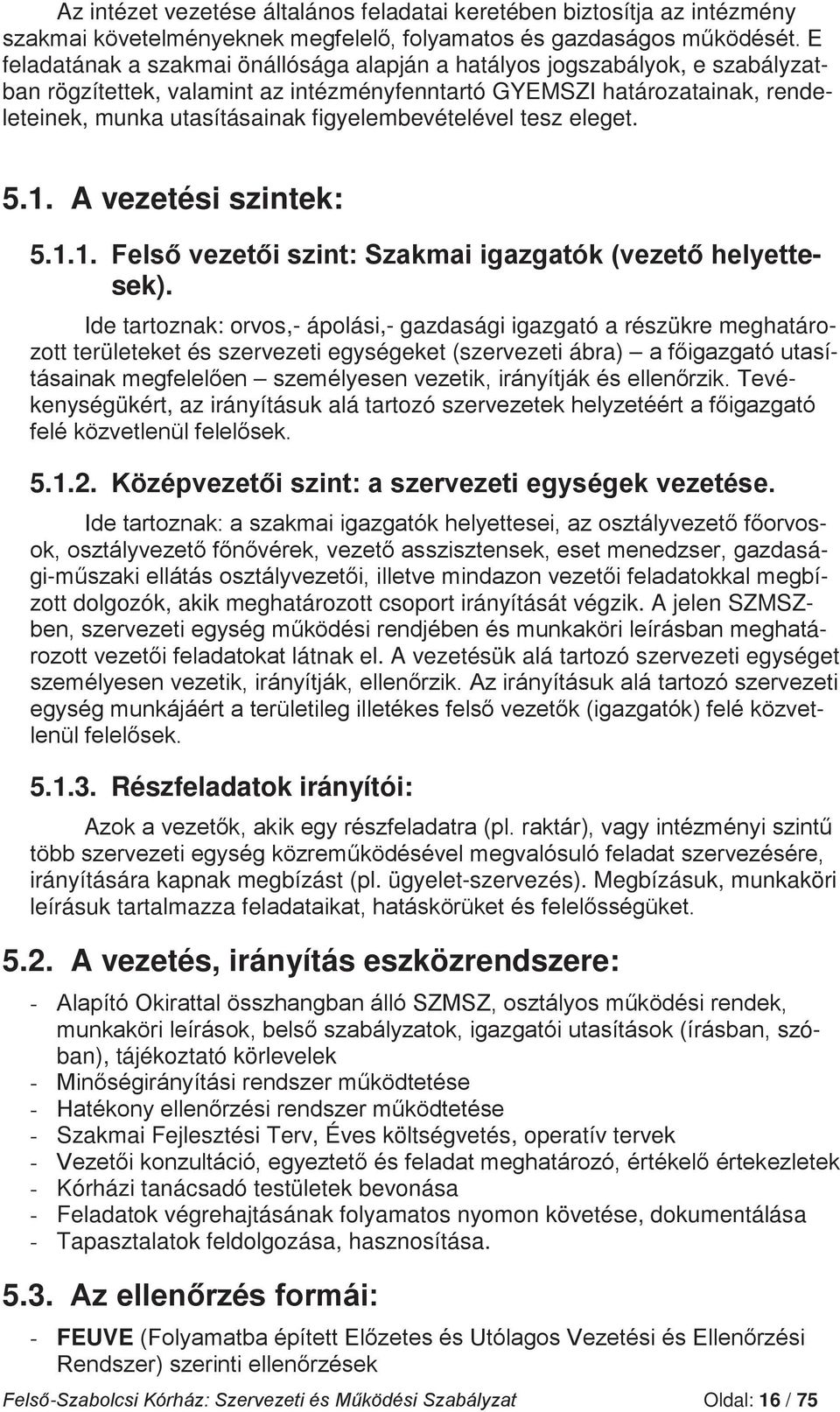 Ide tartoznak: orvos,- ápolási,- gazdasági igazgató a részükre meghatározott területeket és szervezeti egységeket (szervezeti ábra) í- ékenységükért, az irányításuk alá tartozó szerv 5.1.2.