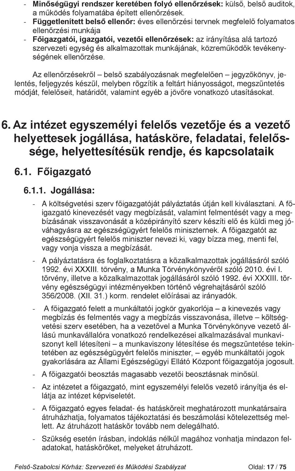 - A pályáztatásra és foglalkoztatásra a közalkalmazottak jogállásáról szóló l szóló 2010. évi I. törvény, illetve a közalkalmazottak jogállásáról szóló 1992. évi XXXIII.