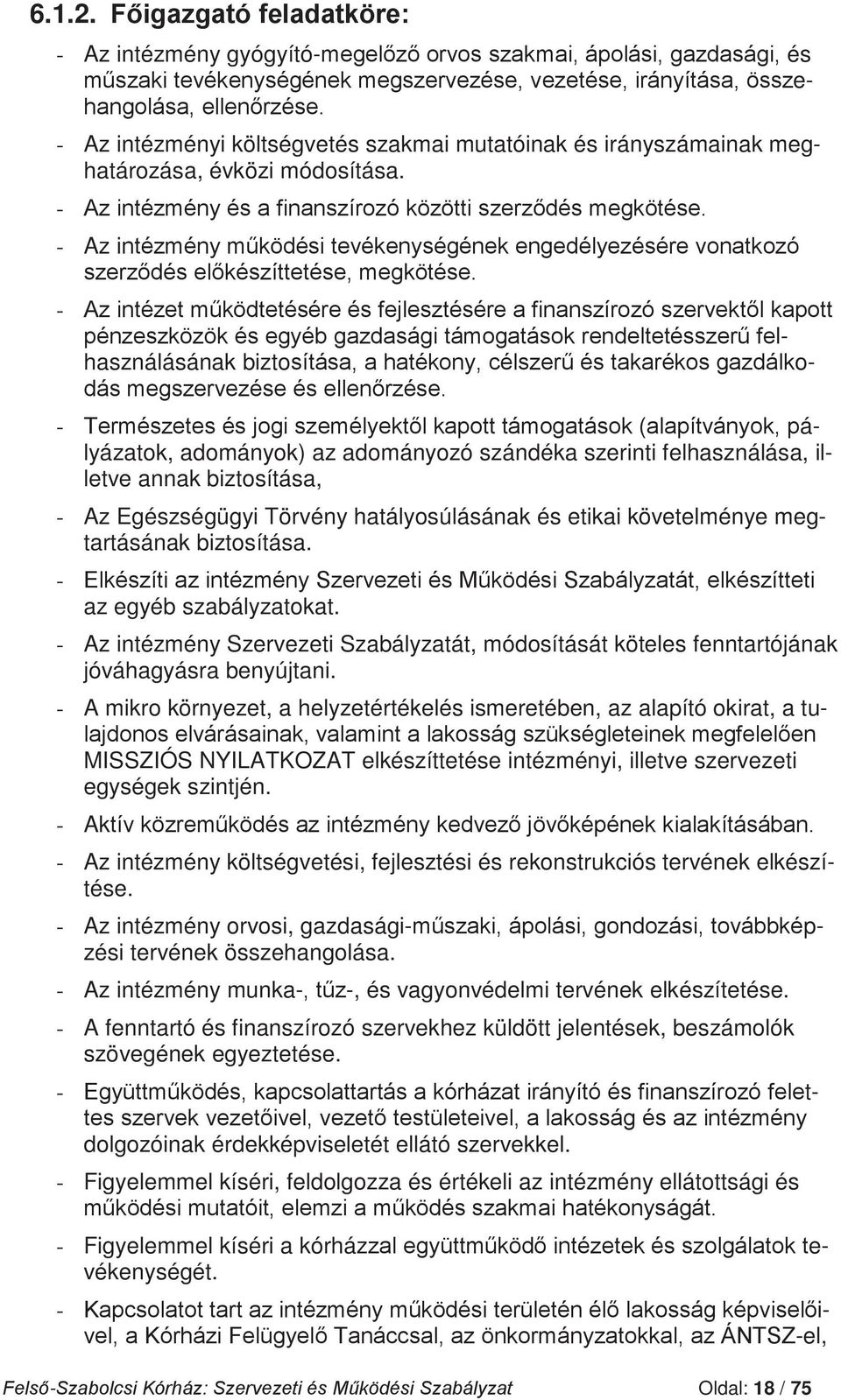 megtartásának biztosítása. - az egyéb szabályzatokat. - Az intézmény Szervezeti Szabályzatát, módosítását köteles fenntartójának jóváhagyásra benyújtani.