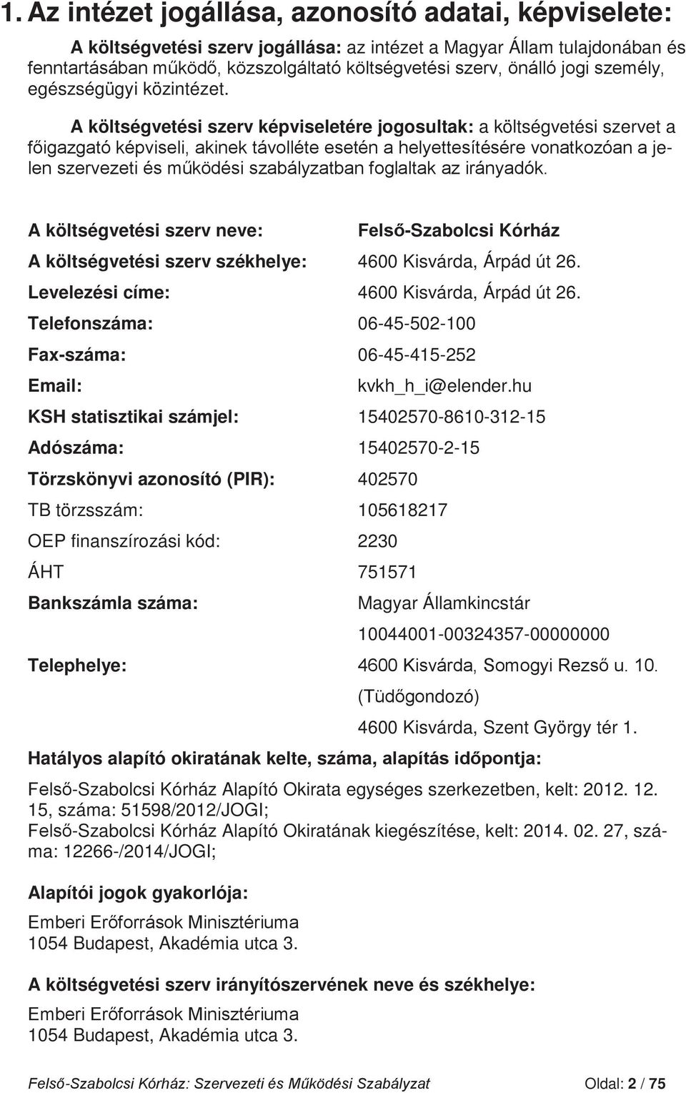 Levelezési címe: 4600 Kisvárda, Árpád út 26. Telefonszáma: 06-45-502-100 Fax-száma: 06-45-415-252 Email: kvkh_h_i@elender.