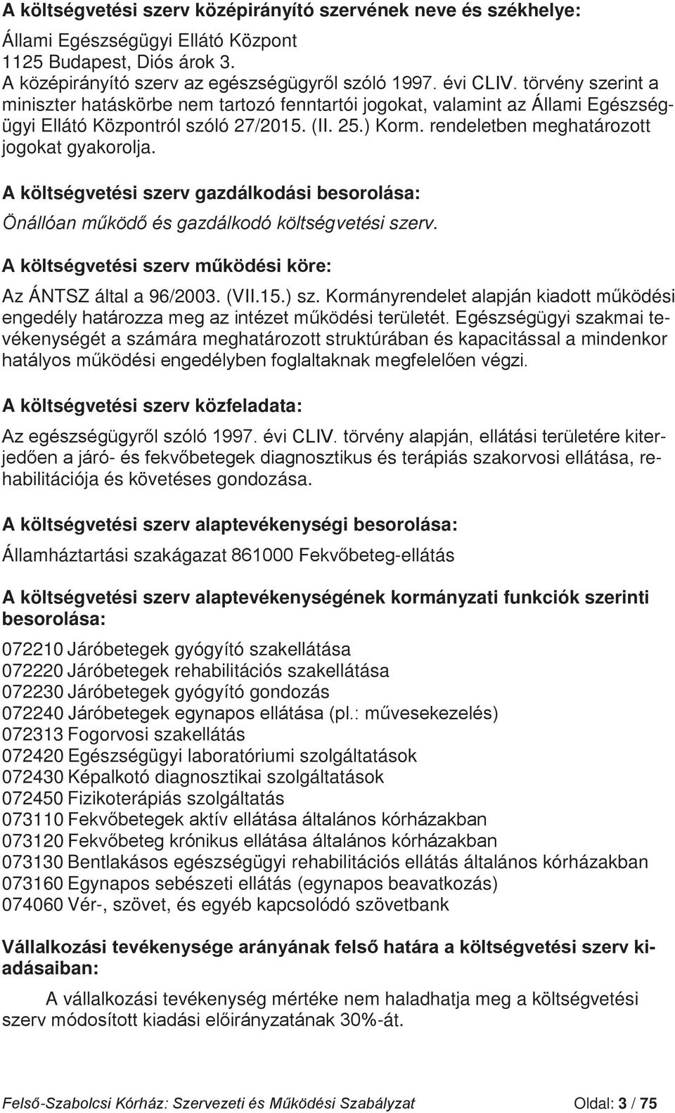 A költségvetési szerv gazdálkodási besorolása: vetési szerv. Az ÁNTSZ által a 96/2003. (VII.15.) sz.