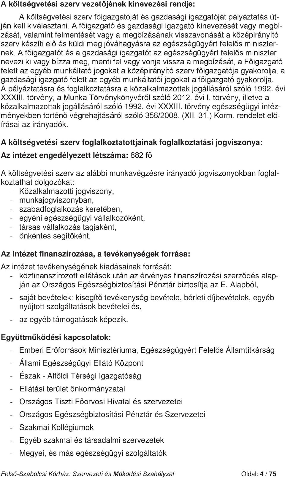 A költségvetési szerv foglalkoztatottjainak foglalkoztatási jogviszonya: Az intézet engedélyezett létszáma: A költségvetési szerv az alábbi munkavégzésre irányadó jogviszonyokban foglalkoztathat