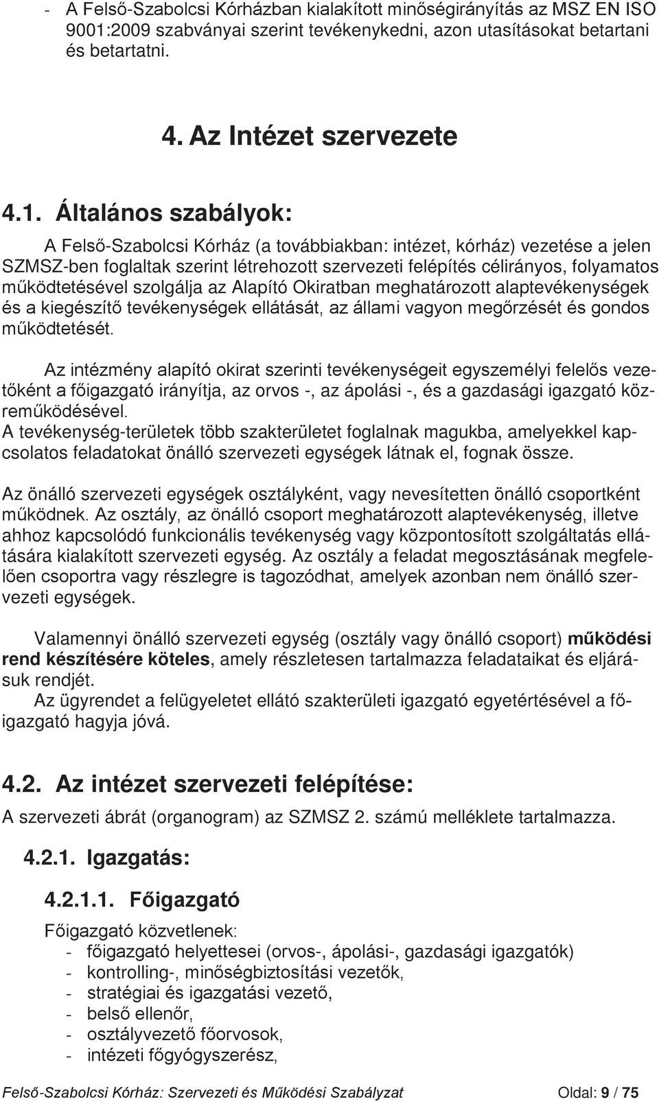 Általános szabályok: -Szabolcsi Kórház (a továbbiakban: intézet, kórház) vezetése a jelen SZMSZ-ben foglaltak szerint létrehozott szervezeti felépítés célirányos, folyamatos sével szolgálja az