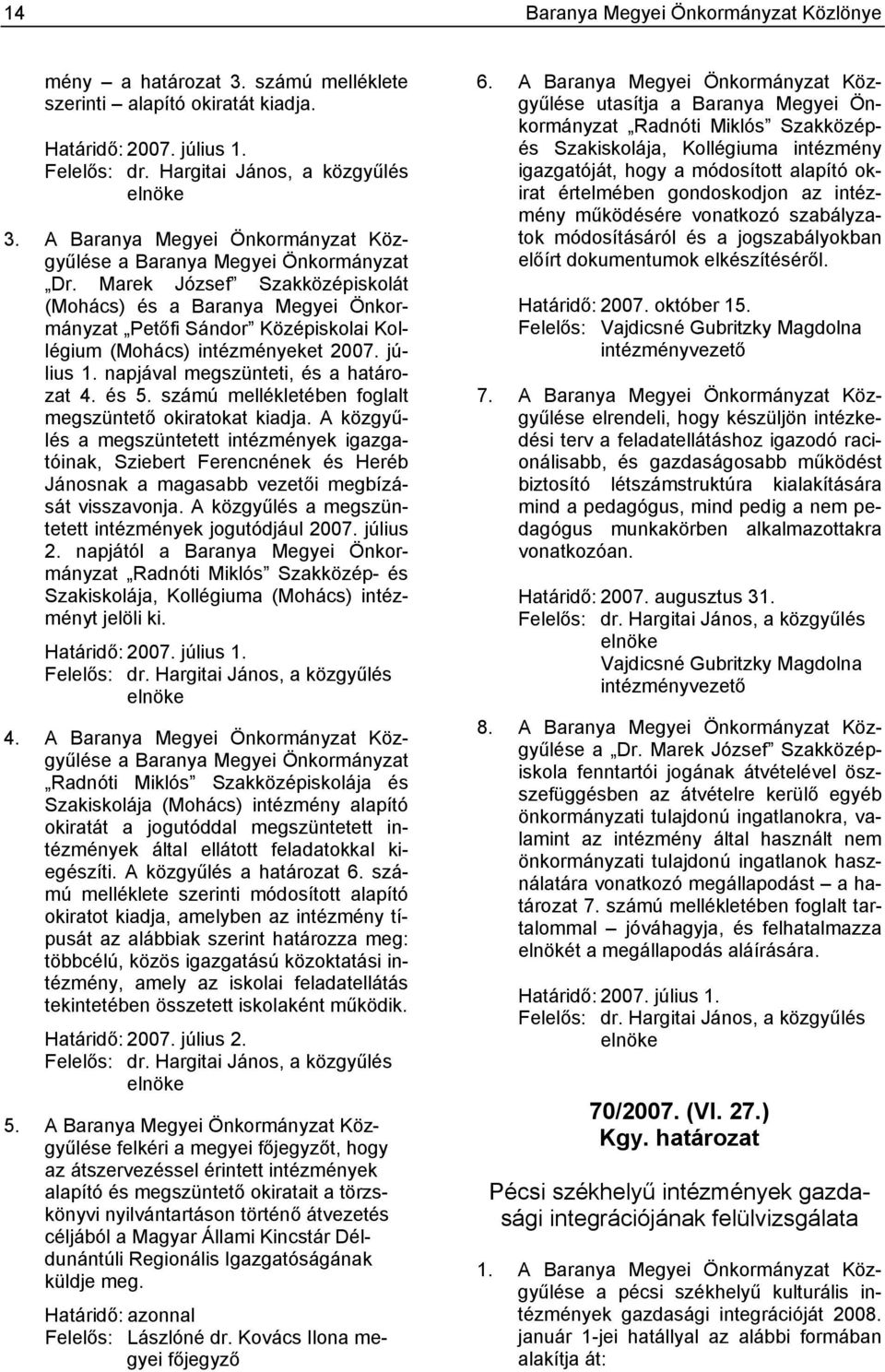 Marek József Szakközépiskolát (Mohács) és a Baranya Megyei Önkormányzat Petőfi Sándor Középiskolai Kollégium (Mohács) intézményeket 2007. július 1. napjával megszünteti, és a határozat 4. és 5.