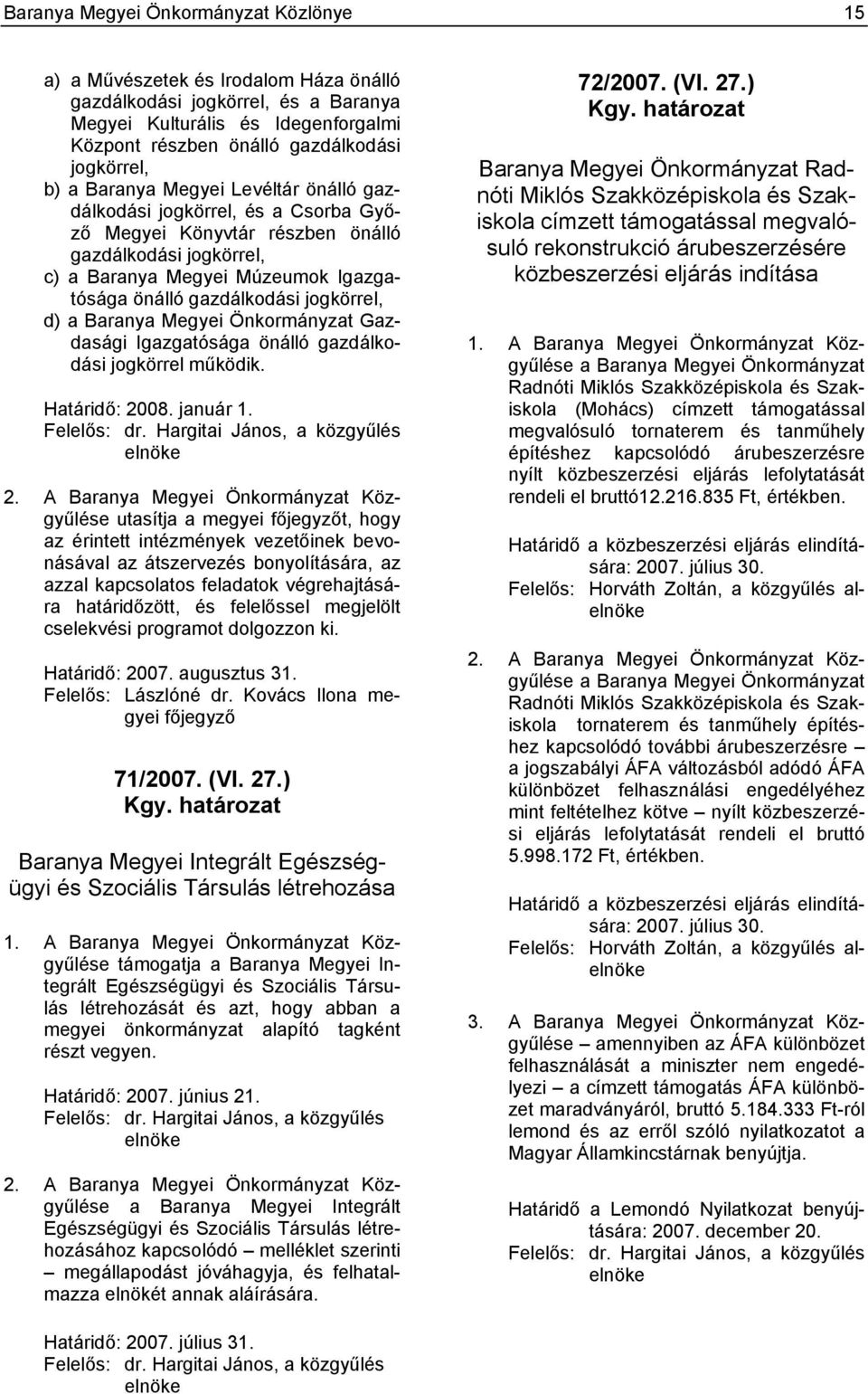 jogkörrel, d) a Baranya Megyei Önkormányzat Gazdasági Igazgatósága önálló gazdálkodási jogkörrel működik. Határidő: 2008. január 1. Felelős: dr. Hargitai János, a közgyűlés elnöke 2.