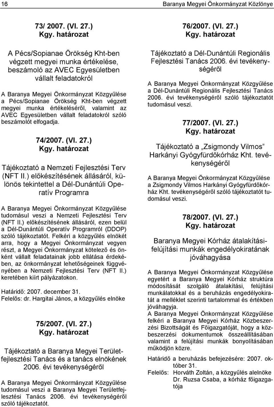 végzett megyei munka értékeléséről, valamint az AVEC Egyesületben vállalt feladatokról szóló beszámolót elfogadja. 74/2007. (VI. 27.) Kgy. határozat Tájékoztató a Nemzeti Fejlesztési Terv (NFT II.