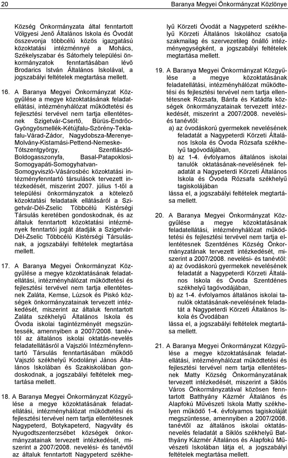 A Baranya Megyei Önkormányzat Közgyűlése a megye közoktatásának feladatellátási, intézményhálózat működtetési és fejlesztési tervével nem tartja ellentétesnek Szigetvár-Csertő, Bürüs-Endrőc-