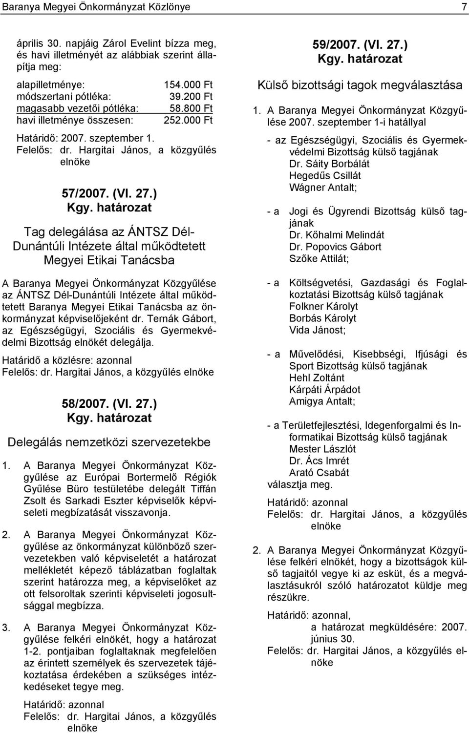 határozat Tag delegálása az ÁNTSZ Dél- Dunántúli Intézete által működtetett Megyei Etikai Tanácsba A Baranya Megyei Önkormányzat Közgyűlése az ÁNTSZ Dél-Dunántúli Intézete által működtetett Baranya