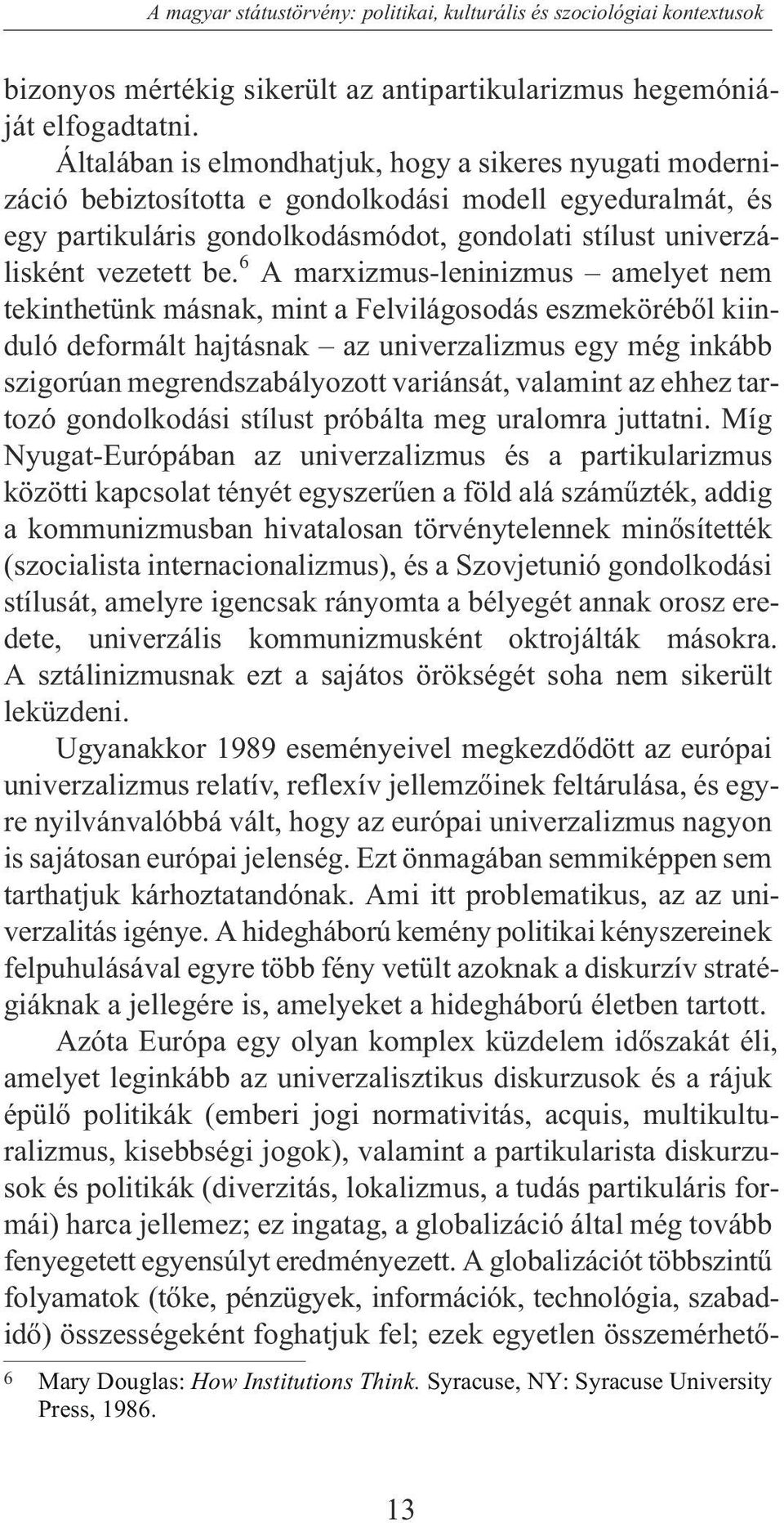 6 A marxizmus-leninizmus amelyet nem tekinthetünk másnak, mint a Felvilágosodás eszmekörébõl kiinduló deformált hajtásnak az univerzalizmus egy még inkább szigorúan megrendszabályozott variánsát,