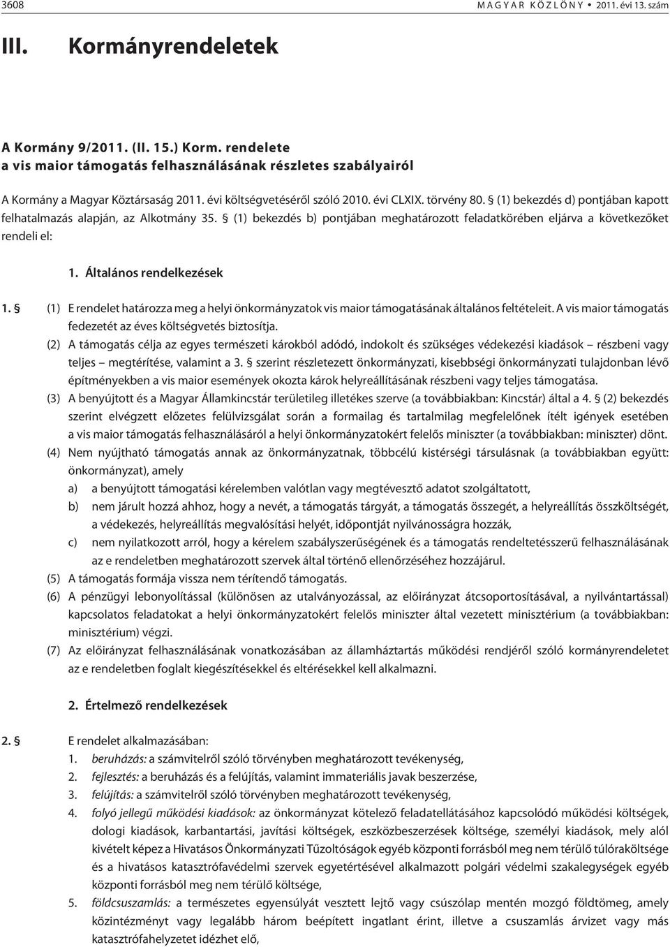 (1) bekezdés d) pontjában kapott felhatalmazás alapján, az Alkotmány 35. (1) bekezdés b) pontjában meghatározott feladatkörében eljárva a következõket rendeli el: 1. Általános rendelkezések 1.