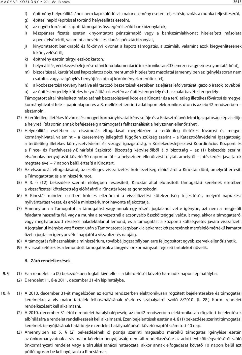 forrásból kapott támogatás összegérõl szóló bankbizonylatok, i) készpénzes fizetés esetén kinyomtatott pénztárnapló vagy a bankszámlakivonat hitelesített másolata a pénzfelvételrõl, valamint a