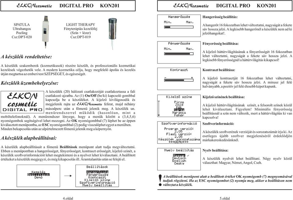 Fényerősség beállítása: A készülék rendeltetése: A készülék szakemberek (kozmetikusok) részére készült, és professzionális kozmetikai kezelések végezhetők vele.