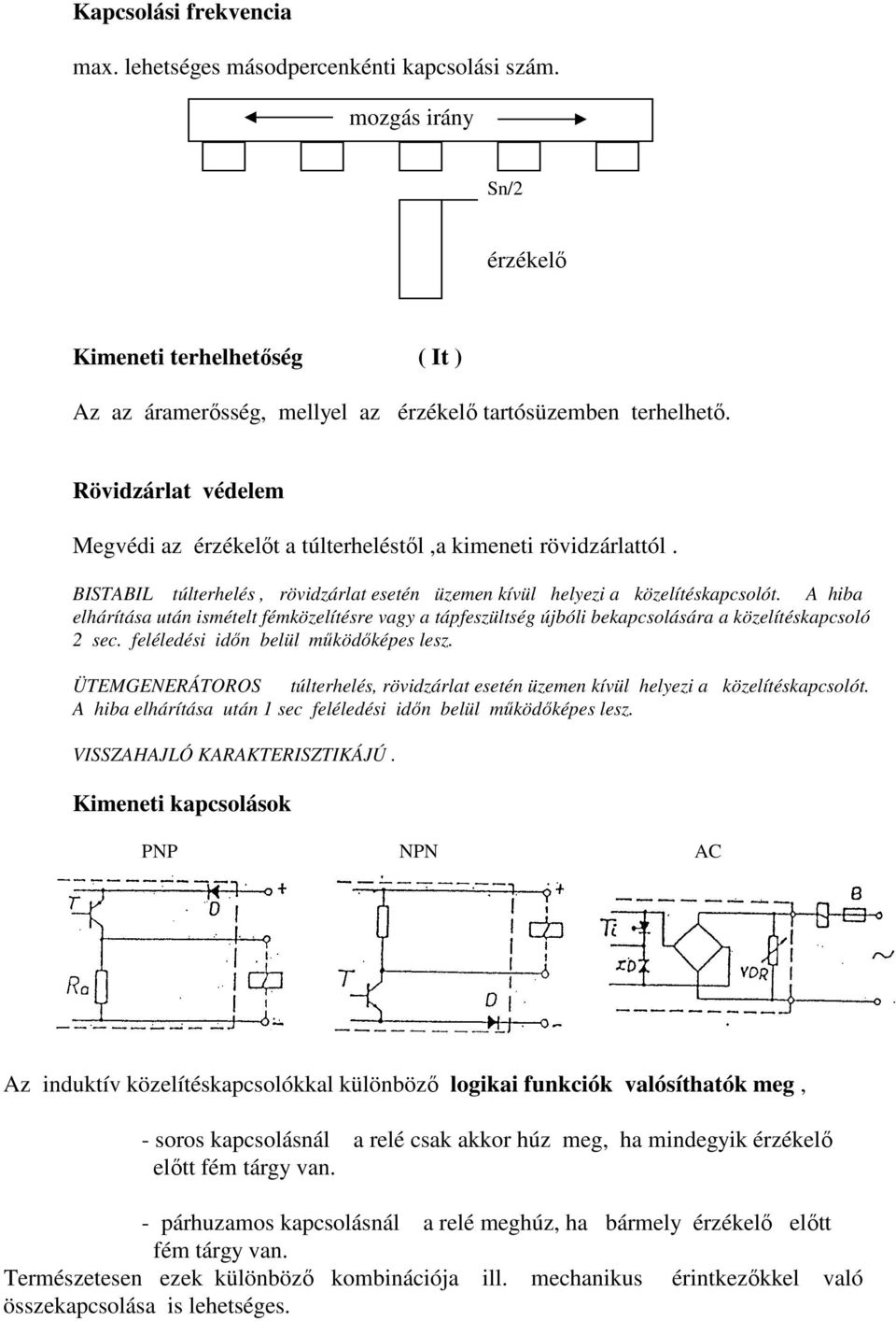 A hiba elhárítása után ismételt fémközelítésre vagy a tápfeszültség újbóli bekapcsolására a közelítéskapcsoló 2 sec. feléledési időn belül működőképes lesz.