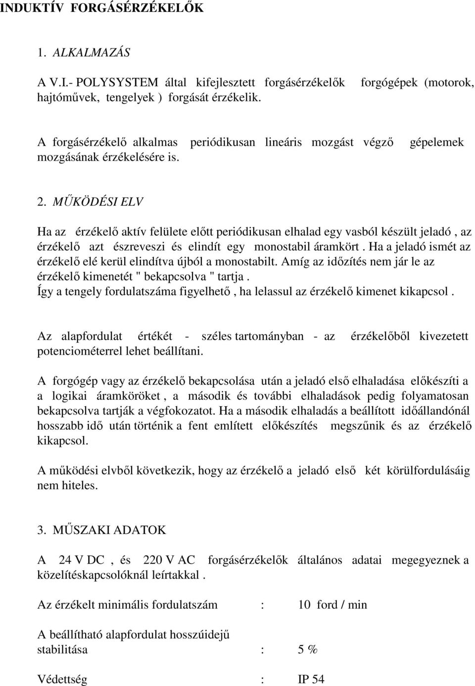 MŰKÖDÉSI ELV Ha az érzékelő aktív felülete előtt periódikusan elhalad egy vasból készült jeladó, az érzékelő azt észreveszi és elindít egy monostabil áramkört.