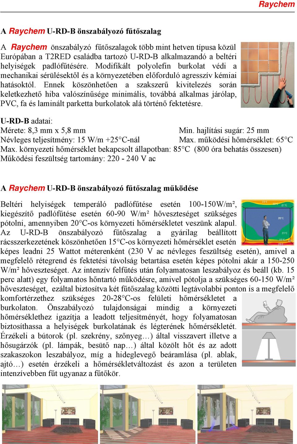 Ennek köszönhetően a szakszerű kivitelezés során keletkezhető hiba valószínűsége minimális, továbbá alkalmas járólap, PVC, fa és laminált parketta burkolatok alá történő fektetésre.