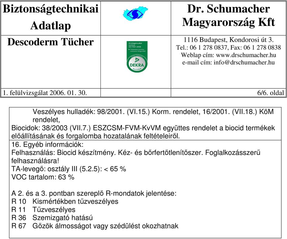 Egyéb információk: Felhasználás: Biocid készítmény. Kéz- és bőrfertőtlenítőszer. Foglalkozásszerű felhasználásra! TA-levegő: osztály III (5.2.