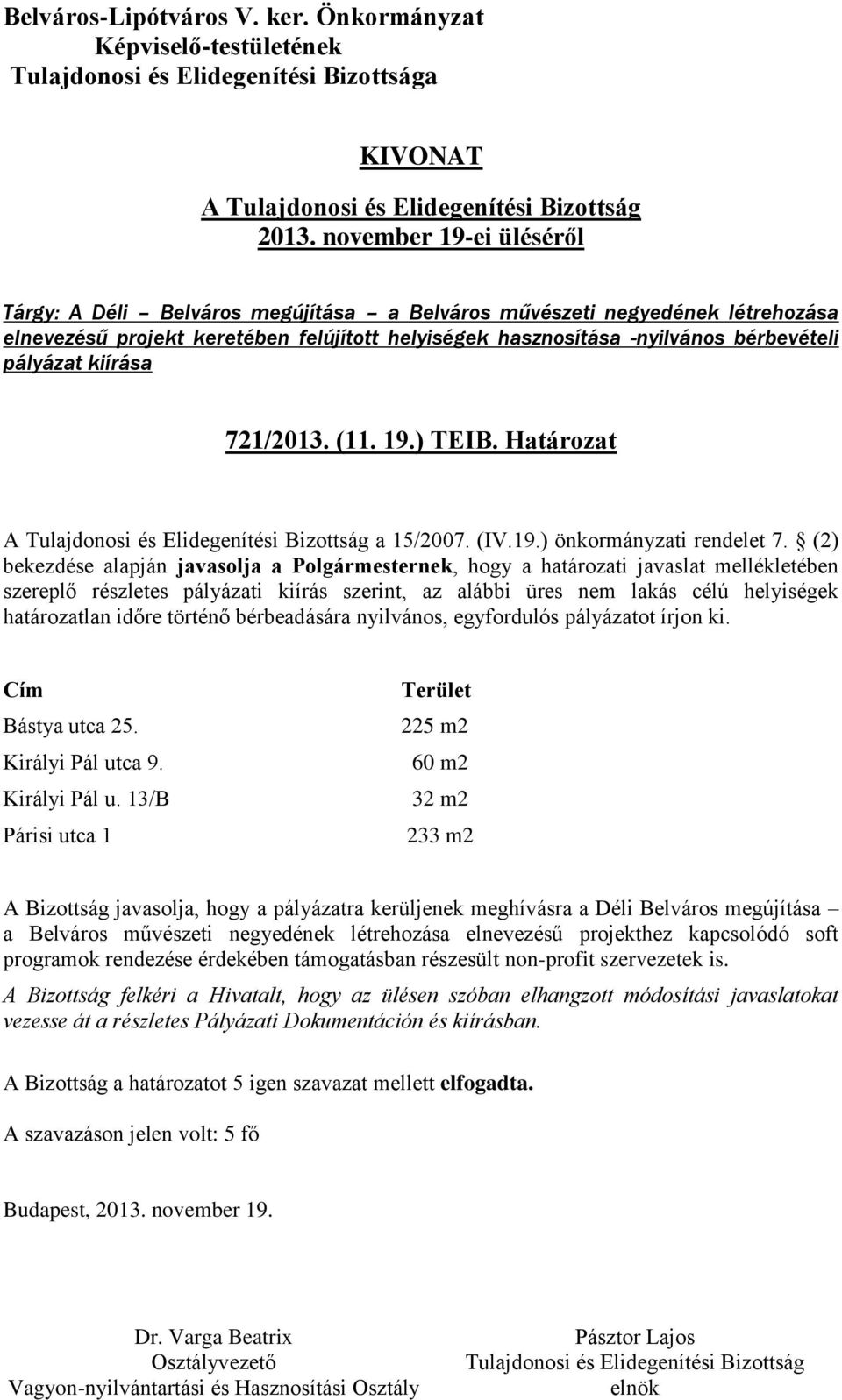 (2) bekezdése alapján javasolja a Polgármesternek, hogy a határozati javaslat mellékletében szereplő részletes pályázati kiírás szerint, az alábbi üres nem lakás célú helyiségek határozatlan időre