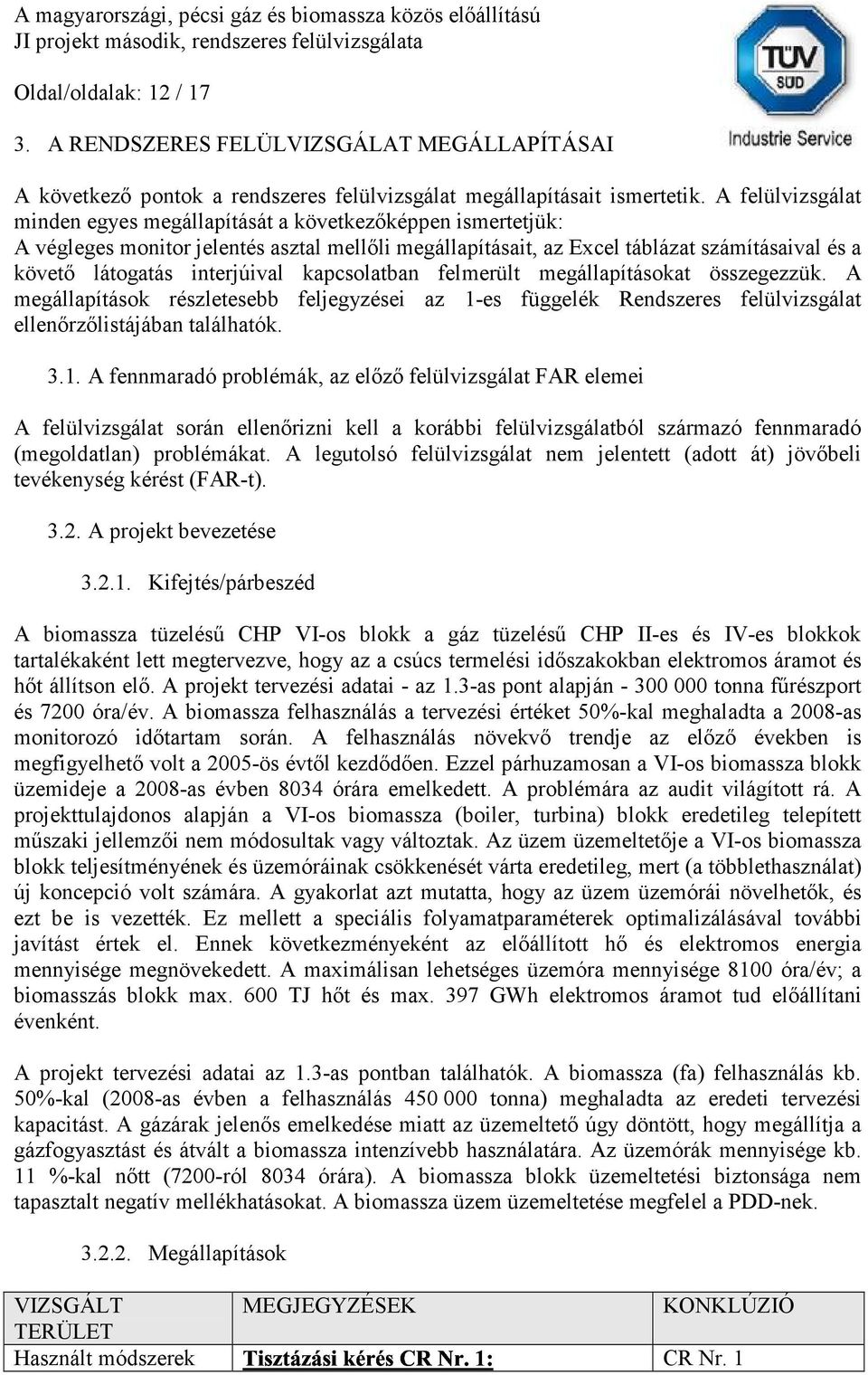 A felülvizsgálat minden egyes megállapítását a következőképpen ismertetjük: A végleges monitor jelentés asztal mellőli megállapításait, az Excel táblázat számításaival és a követő látogatás