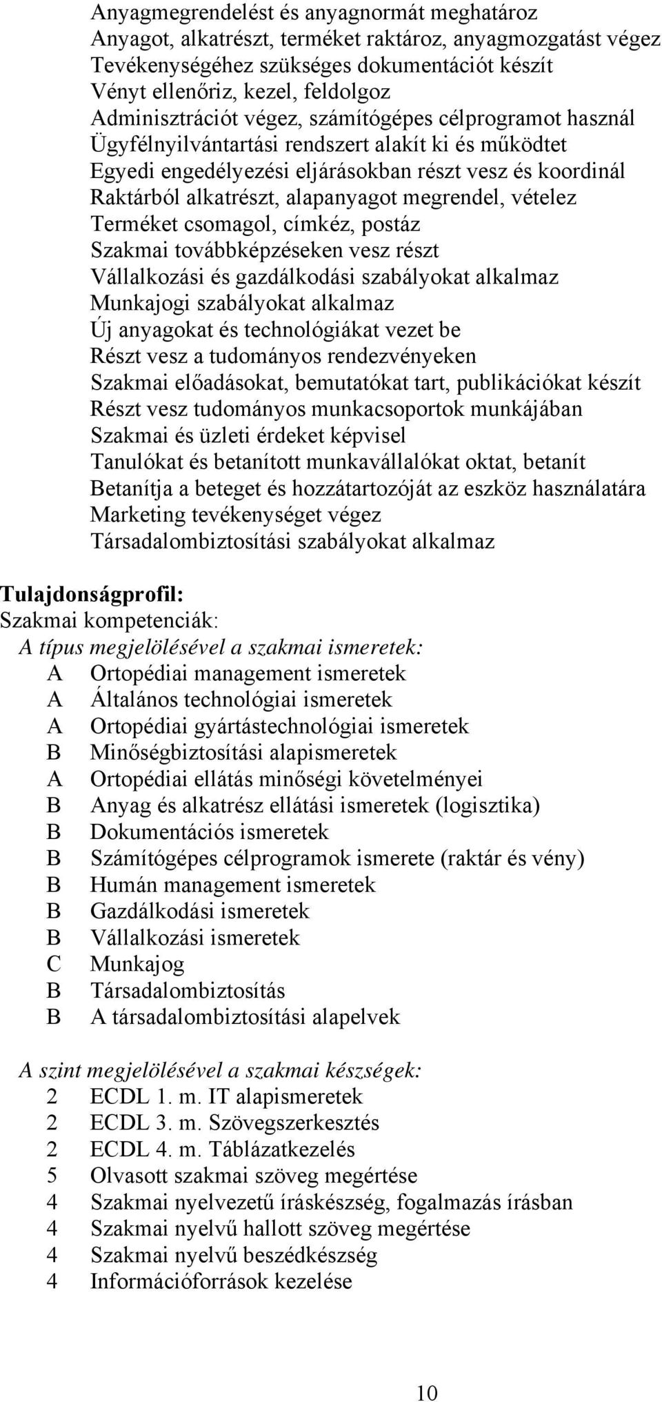 alapanyagot megrendel, vételez Terméket csomagol, címkéz, postáz Szakmai továbbképzéseken vesz részt Vállalkozási és gazdálkodási szabályokat alkalmaz Munkajogi szabályokat alkalmaz Új anyagokat és