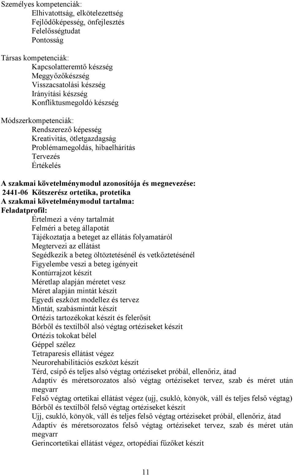 azonosítója és megnevezése: 2441-06 Kötszerész ortetika, protetika A szakmai követelménymodul tartalma: Feladatprofil: Értelmezi a vény tartalmát Felméri a beteg állapotát Tájékoztatja a beteget az