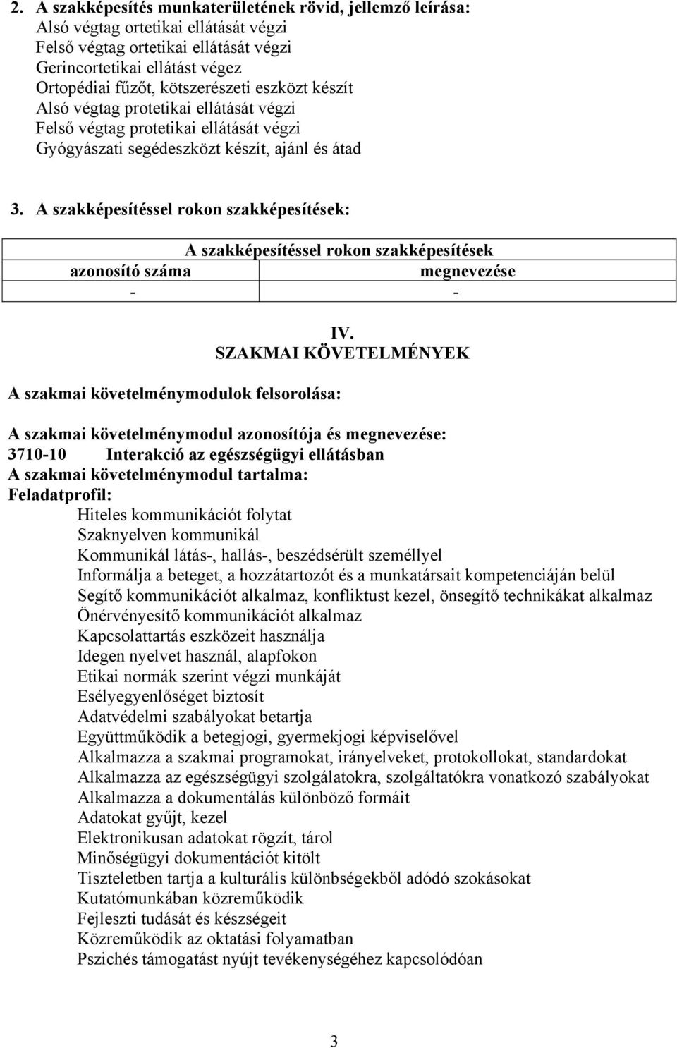 A szakképesítéssel rokon szakképesítések: A szakképesítéssel rokon szakképesítések azonosító száma megnevezése - - A szakmai követelménymodulok felsorolása: IV.