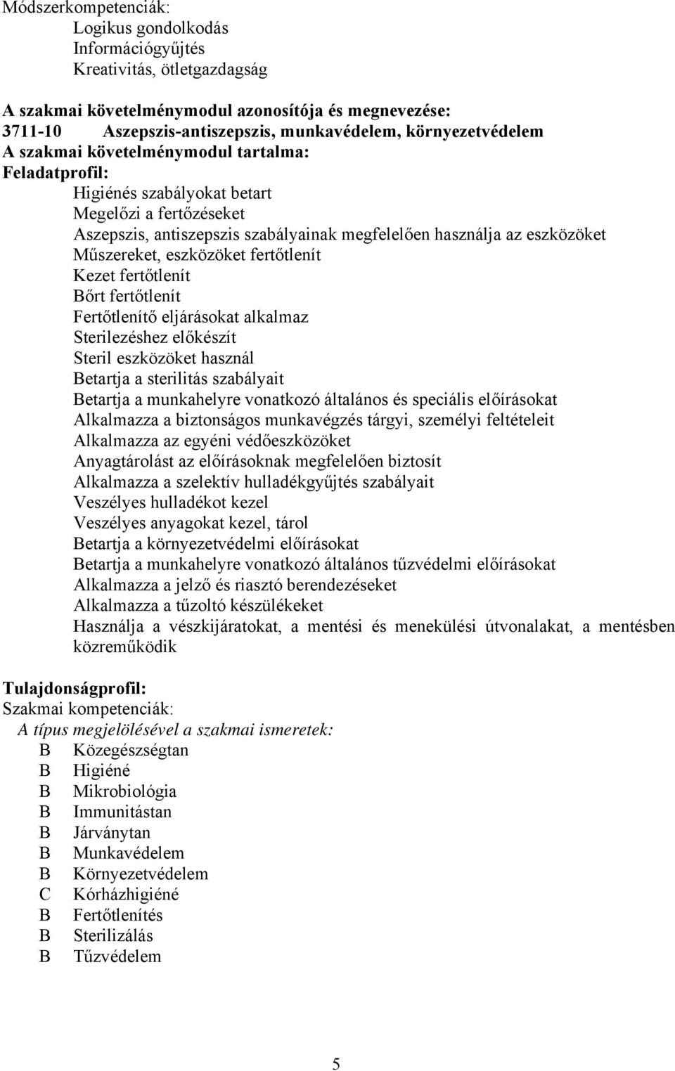 Műszereket, eszközöket fertőtlenít Kezet fertőtlenít Bőrt fertőtlenít Fertőtlenítő eljárásokat alkalmaz Sterilezéshez előkészít Steril eszközöket használ Betartja a sterilitás szabályait Betartja a