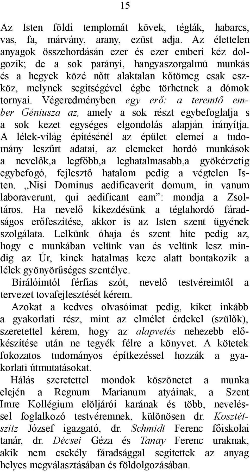 a dómok tornyai. Végeredményben egy erő: a teremtő ember Géniusza az, amely a sok részt egybefoglalja s a sok kezet egységes elgondolás alapján irányítja.