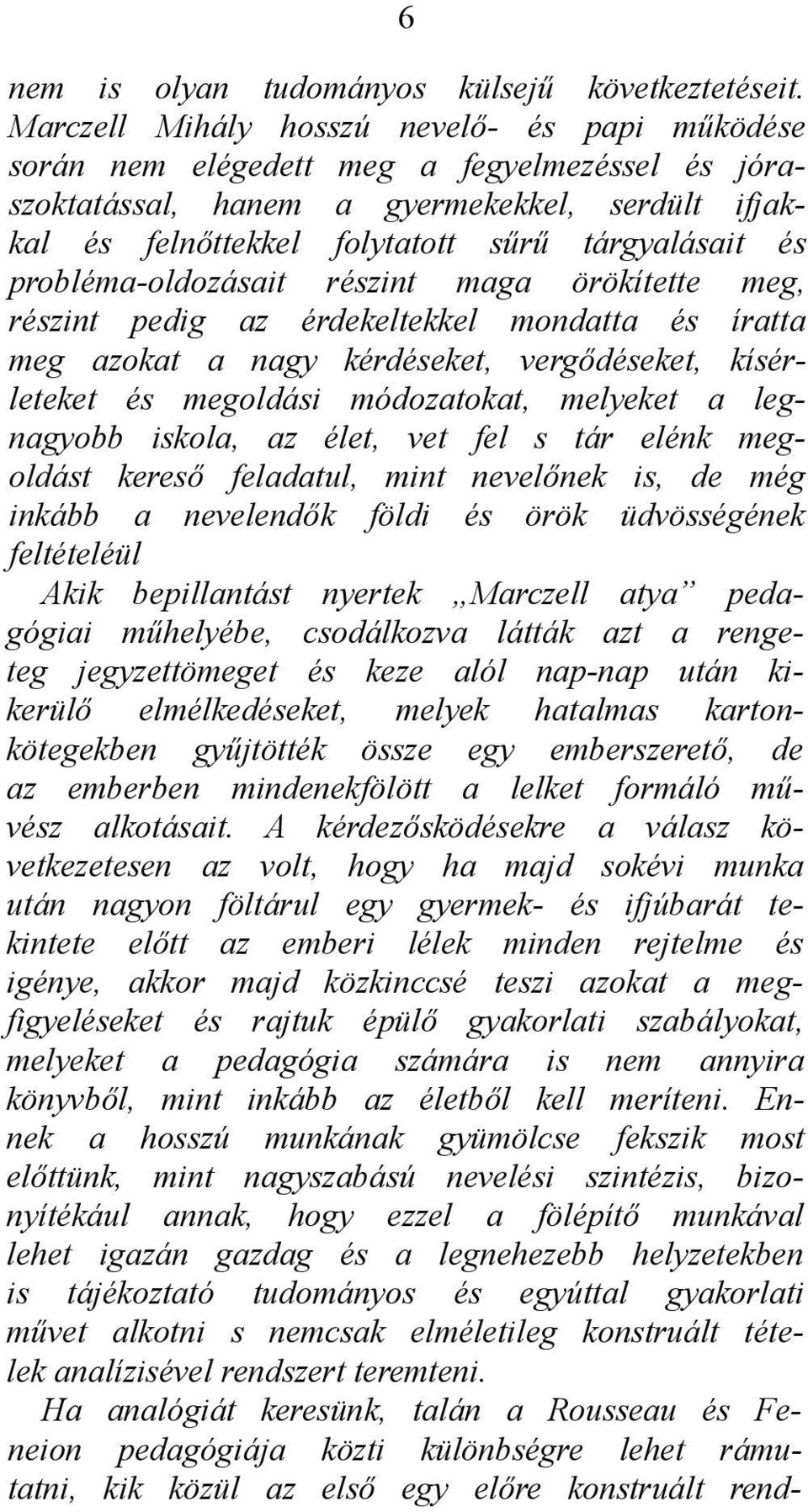 probléma-oldozásait részint maga örökítette meg, részint pedig az érdekeltekkel mondatta és íratta meg azokat a nagy kérdéseket, vergődéseket, kísérleteket és megoldási módozatokat, melyeket a