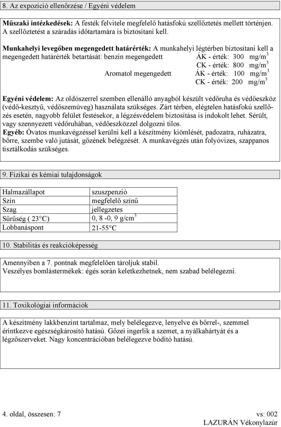 megengedett ÁK - érték: 100 mg/m 3 CK - érték: 200 mg/m 3 Egyéni védelem: Az oldószerrel szemben ellenálló anyagból készült védőruha és védőeszköz (védő-kesztyű, védőszemüveg) használata szükséges.