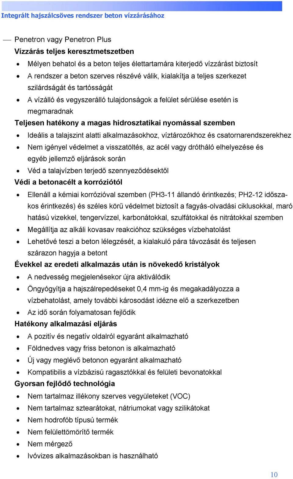 alatti alkalmazásokhoz, víztározókhoz és csatornarendszerekhez Nem igényel védelmet a visszatöltés, az acél vagy drótháló elhelyezése és egyéb jellemző eljárások során Véd a talajvízben terjedő