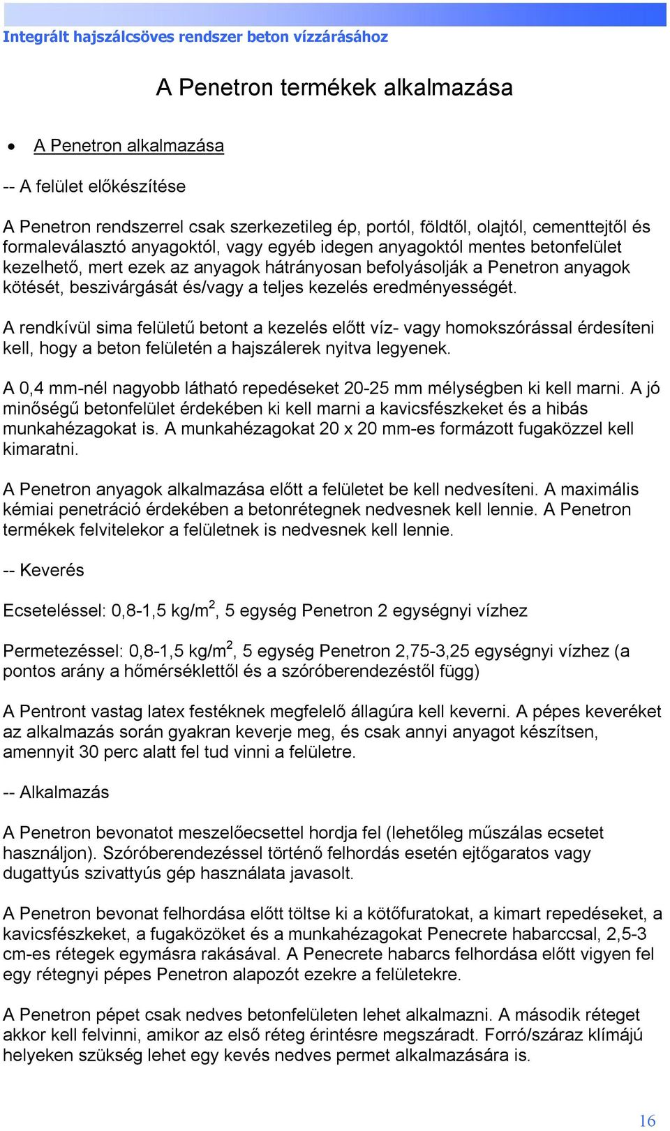 A rendkívül sima felületű betont a kezelés előtt víz- vagy homokszórással érdesíteni kell, hogy a beton felületén a hajszálerek nyitva legyenek.