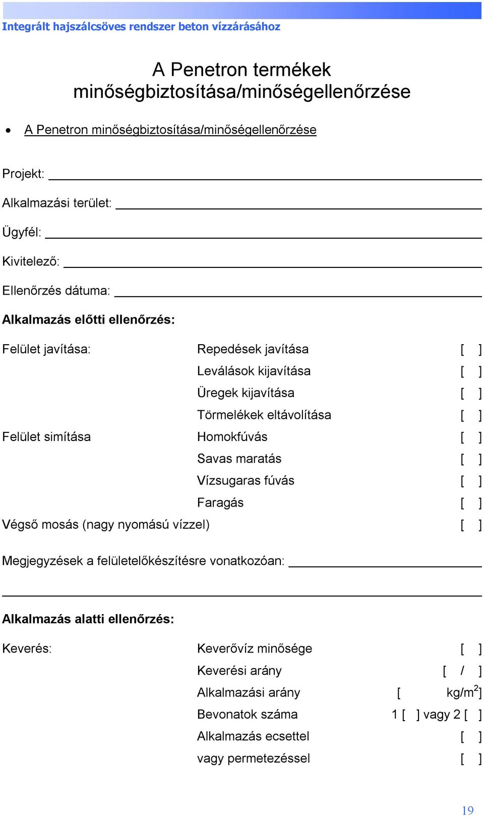 Homokfúvás [ ] Savas maratás [ ] Vízsugaras fúvás [ ] Faragás [ ] Végső mosás (nagy nyomású vízzel) [ ] Megjegyzések a felületelőkészítésre vonatkozóan: Alkalmazás alatti