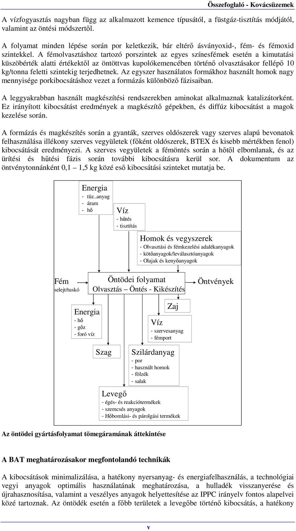 A fémolvasztáshoz tartozó porszintek az egyes színesfémek esetén a kimutatási küszöbérték alatti értékektől az öntöttvas kupolókemencében történő olvasztásakor fellépő 10 kg/tonna feletti szintekig