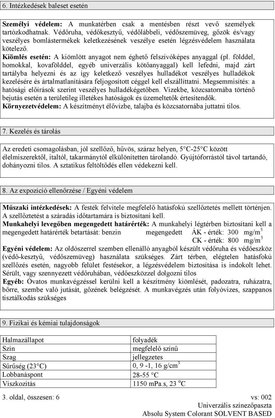 Kiömlés esetén: A kiömlött anyagot nem éghető felszívóképes anyaggal (pl.