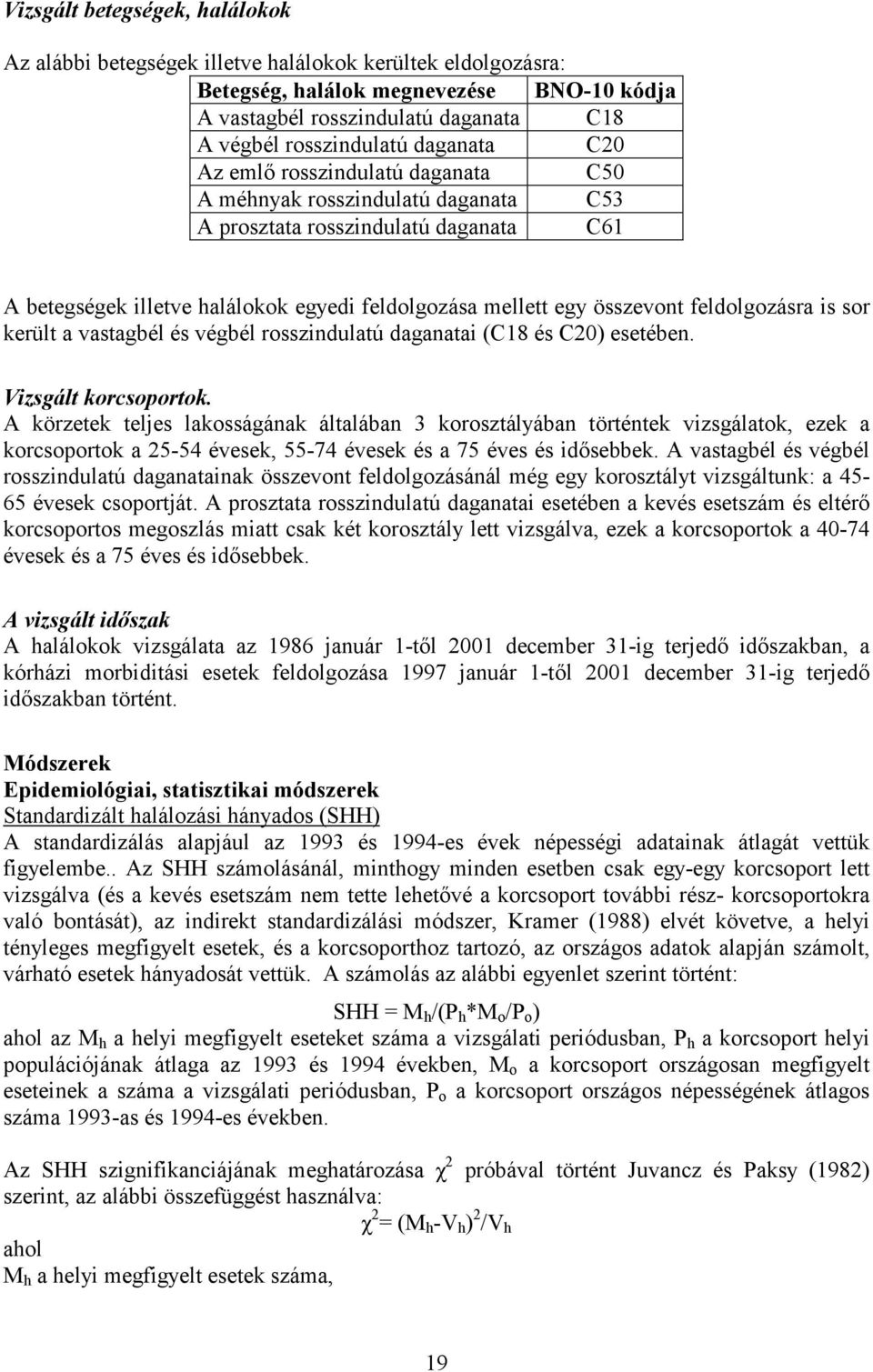 feldolgozásra is sor került a vastagbél és végbél rosszindulatú daganatai (C18 és C20) esetében. Vizsgált korcsoportok.