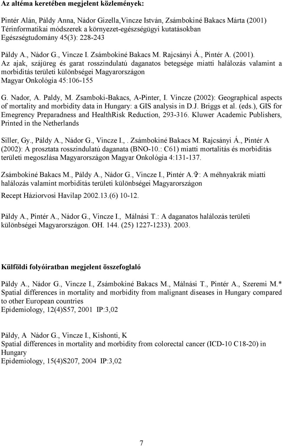 Az ajak, szájüreg és garat rosszindulatú daganatos betegsége miatti halálozás valamint a morbiditás területi különbségei Magyarországon Magyar Onkológia 45:106-155 G. Nador, A. Paldy, M.