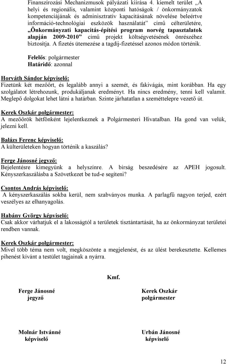 című célterületére, Önkormányzati kapacitás-építési program norvég tapasztalatok alapján 2009-2010 című projekt költségvetésének önrészéhez biztosítja.